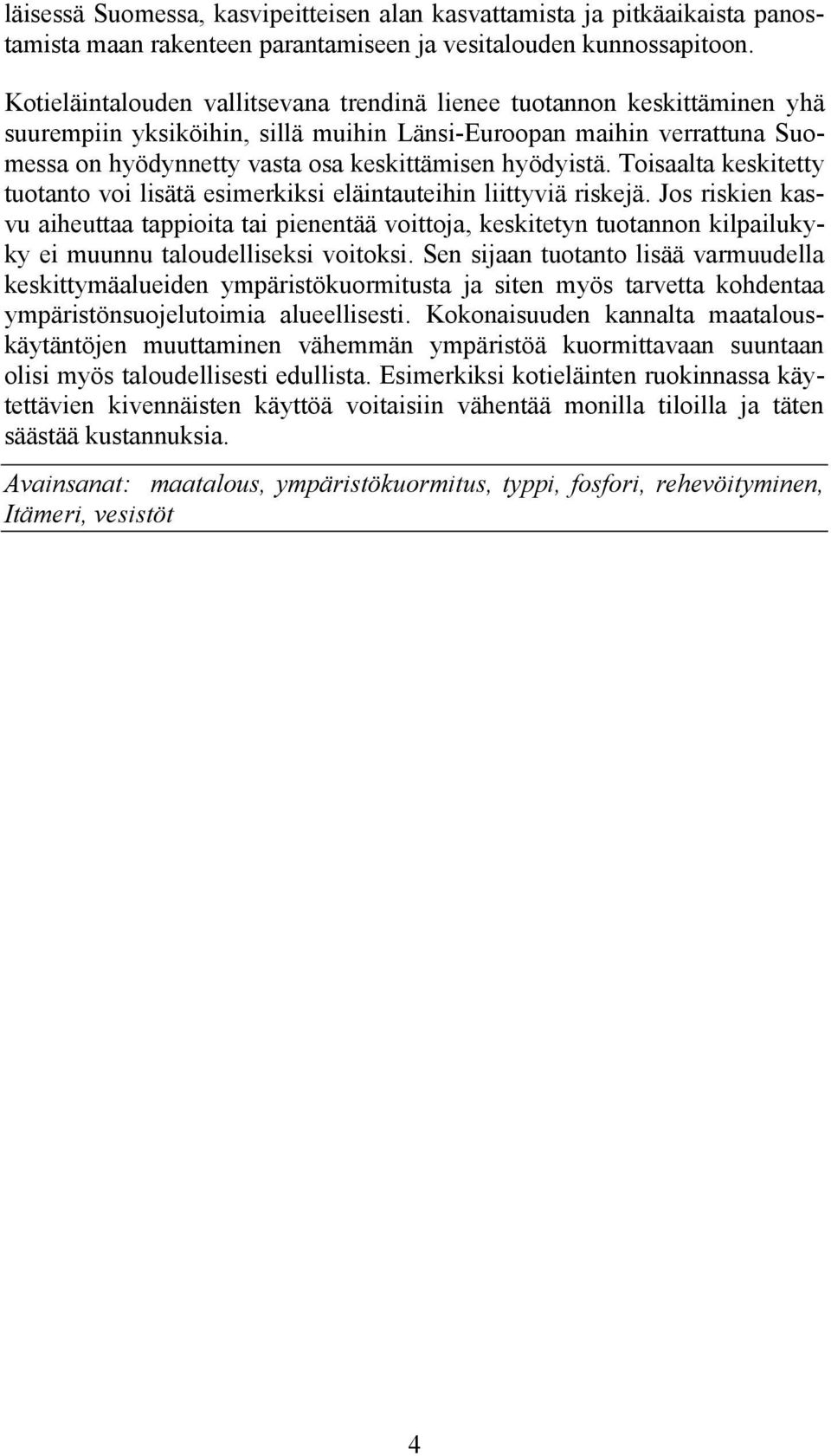 hyödyistä. Toisaalta keskitetty tuotanto voi lisätä esimerkiksi eläintauteihin liittyviä riskejä.