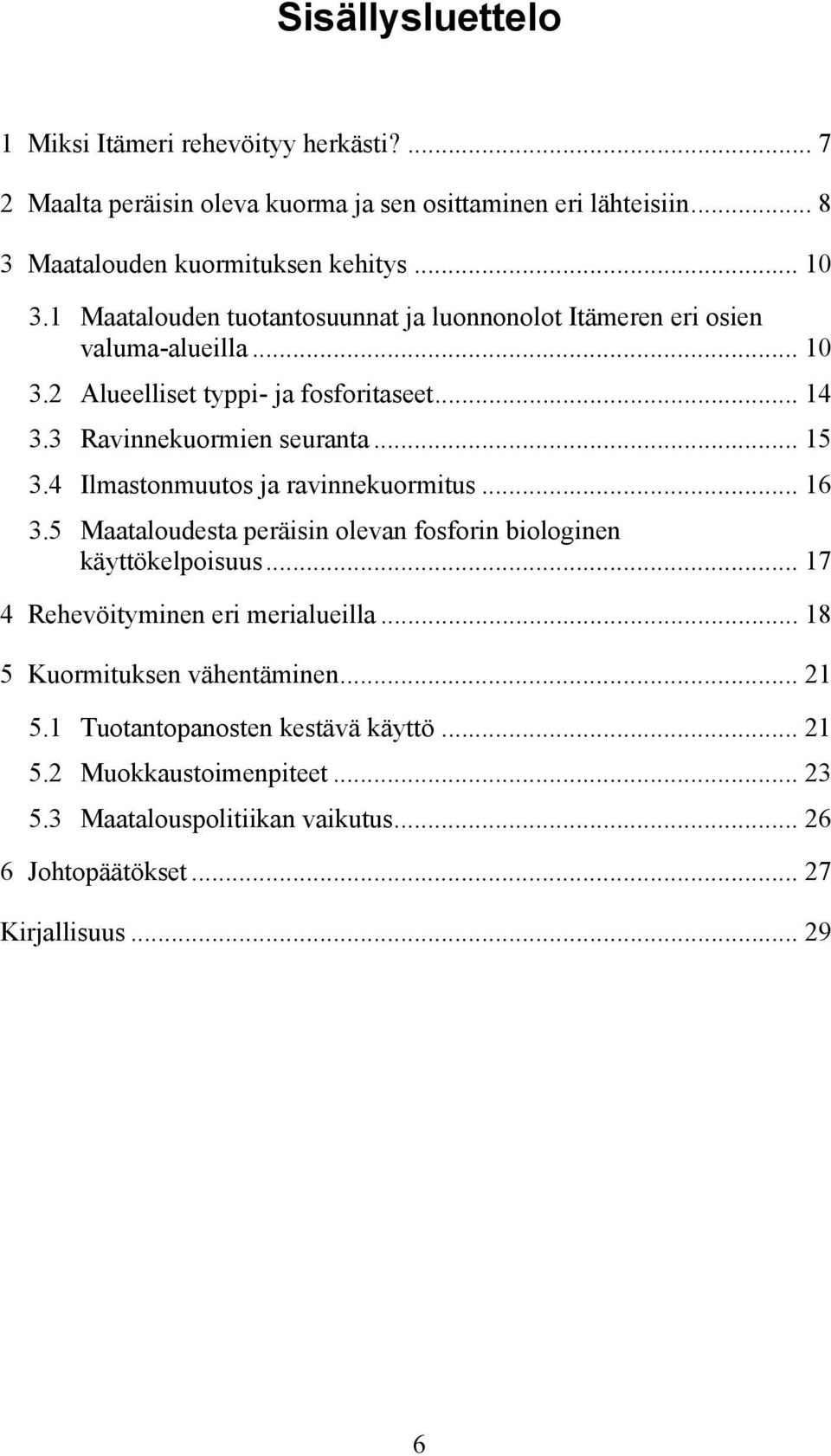 4 Ilmastonmuutos ja ravinnekuormitus... 16 3.5 Maataloudesta peräisin olevan fosforin biologinen käyttökelpoisuus... 17 4 Rehevöityminen eri merialueilla.