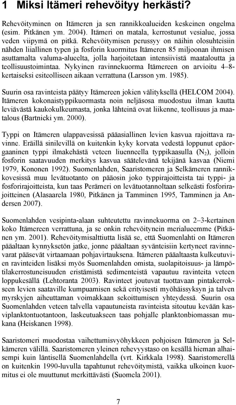 Rehevöitymisen perussyy on näihin olosuhteisiin nähden liiallinen typen ja fosforin kuormitus Itämeren 85 miljoonan ihmisen asuttamalta valuma-alueelta, jolla harjoitetaan intensiivistä maataloutta