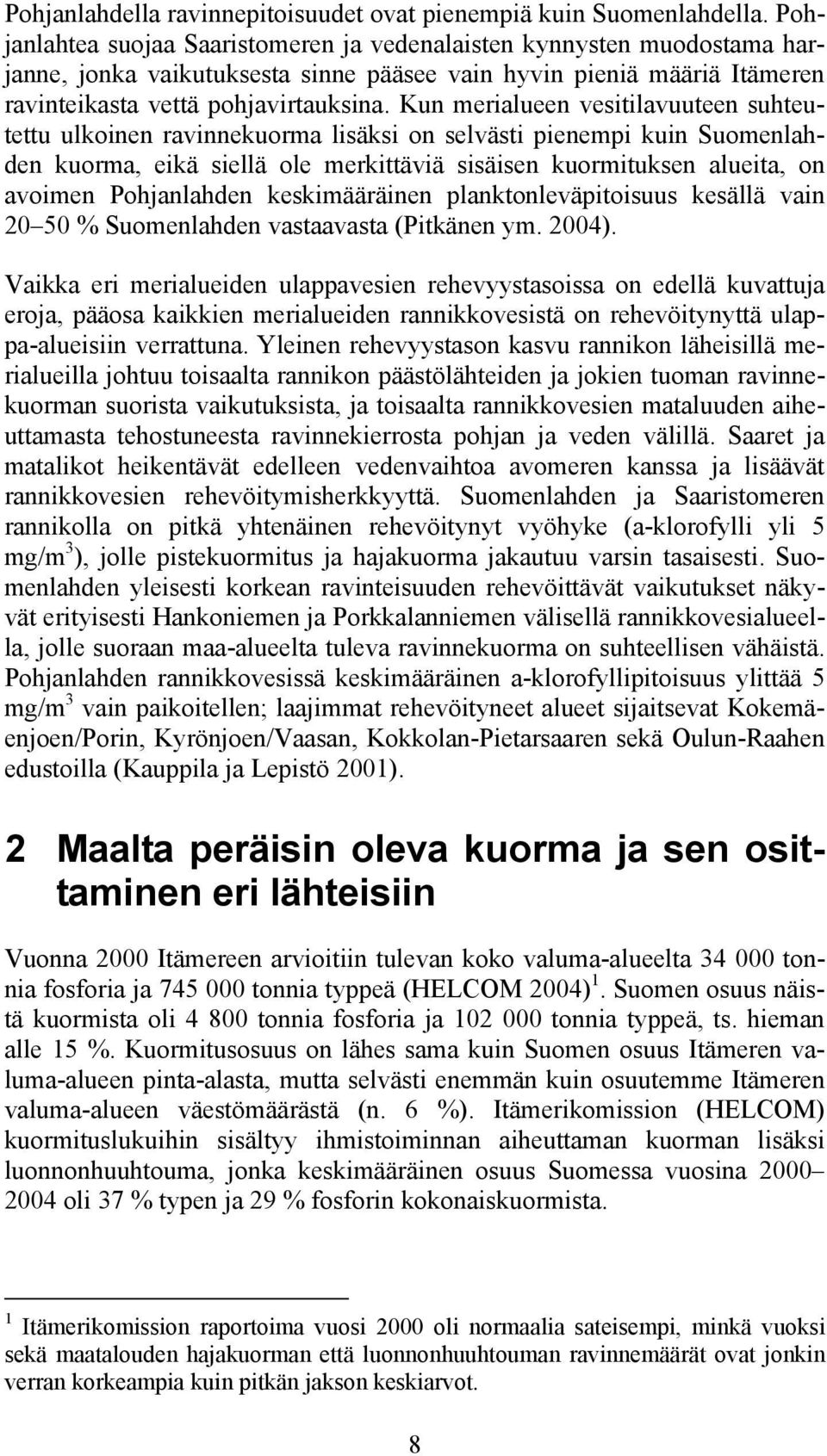 Kun merialueen vesitilavuuteen suhteutettu ulkoinen ravinnekuorma lisäksi on selvästi pienempi kuin Suomenlahden kuorma, eikä siellä ole merkittäviä sisäisen kuormituksen alueita, on avoimen