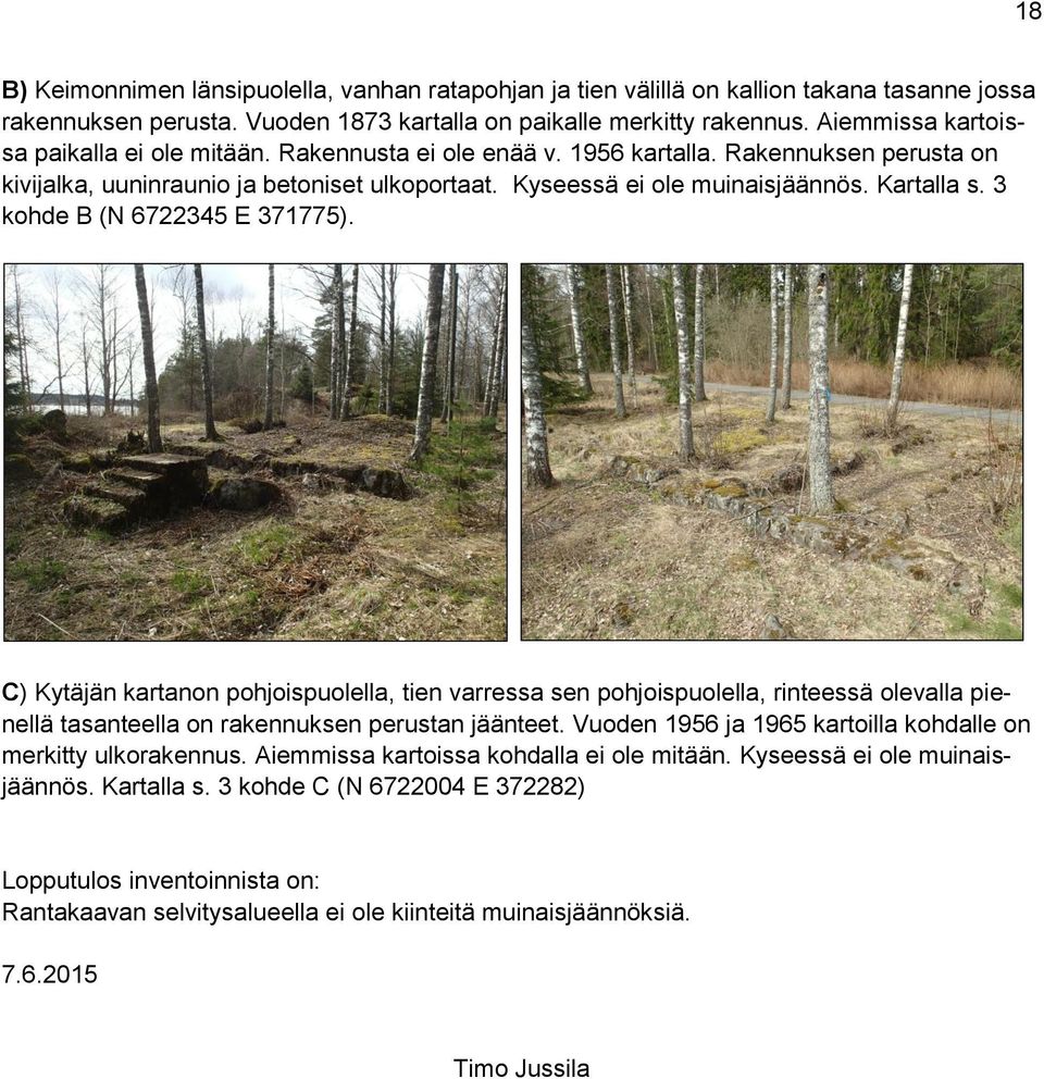 3 kohde B (N 6722345 E 371775). C) Kytäjän kartanon pohjoispuolella, tien varressa sen pohjoispuolella, rinteessä olevalla pienellä tasanteella on rakennuksen perustan jäänteet.