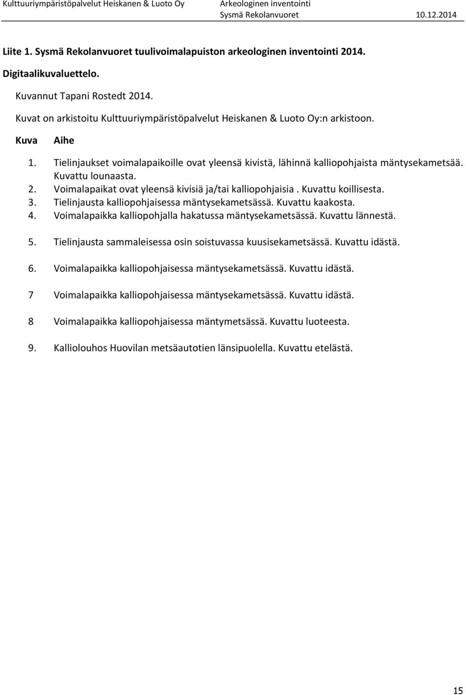 Kuvattu lounaasta. 2. Voimalapaikat ovat yleensä kivisiä ja/tai kalliopohjaisia. Kuvattu koillisesta. 3. Tielinjausta kalliopohjaisessa mäntysekametsässä. Kuvattu kaakosta. 4.