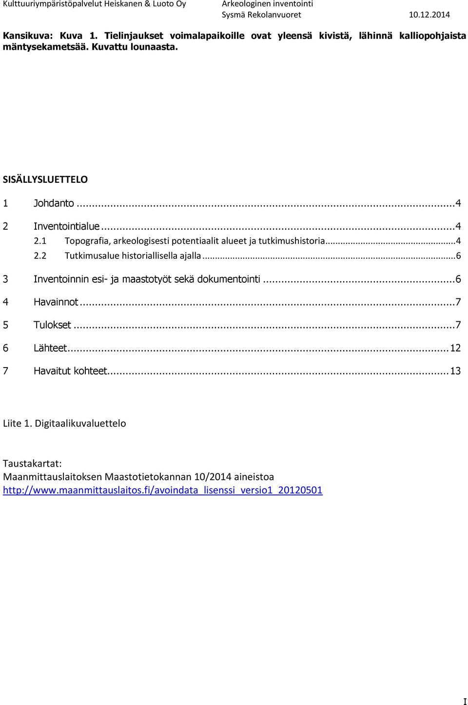 .. 6 3 Inventoinnin esi- ja maastotyöt sekä dokumentointi... 6 4 Havainnot... 7 5 Tulokset... 7 6 Lähteet... 12 7 Havaitut kohteet... 13 Liite 1.