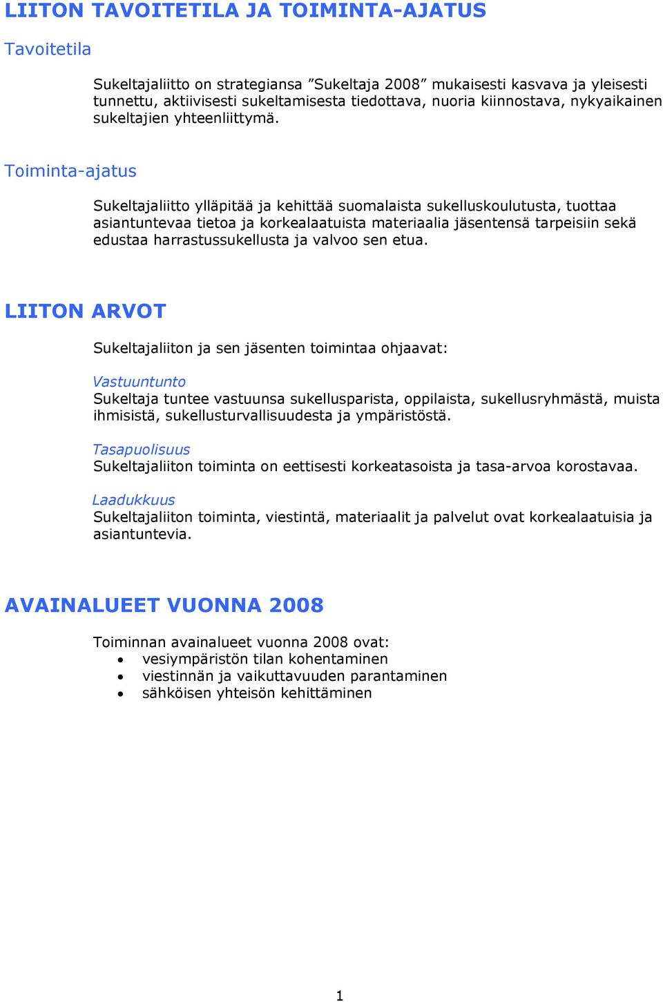 Toiminta-ajatus Sukeltajaliitto ylläpitää ja kehittää suomalaista sukelluskoulutusta, tuottaa asiantuntevaa tietoa ja korkealaatuista materiaalia jäsentensä tarpeisiin sekä edustaa