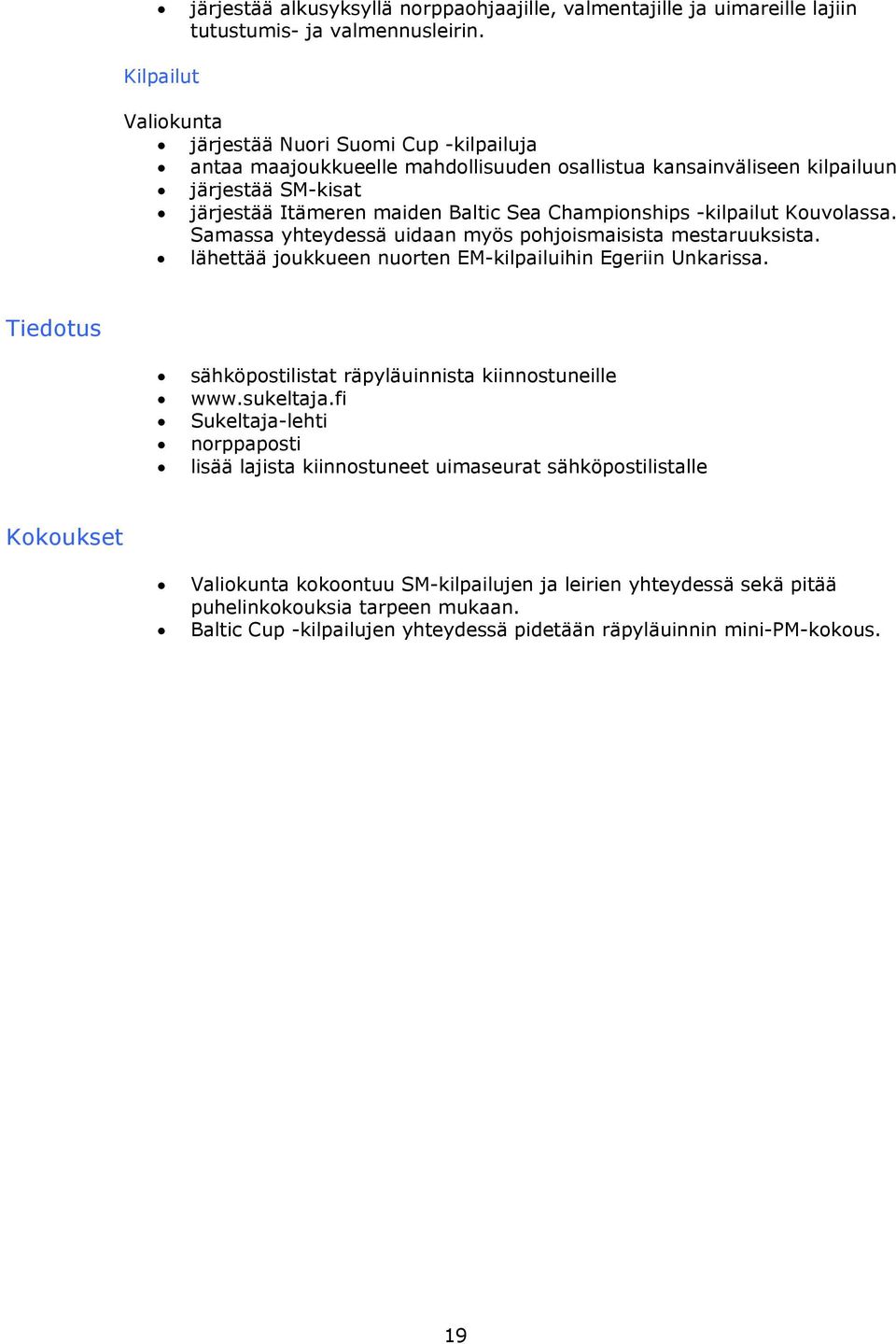 Championships -kilpailut Kouvolassa. Samassa yhteydessä uidaan myös pohjoismaisista mestaruuksista. lähettää joukkueen nuorten EM-kilpailuihin Egeriin Unkarissa.