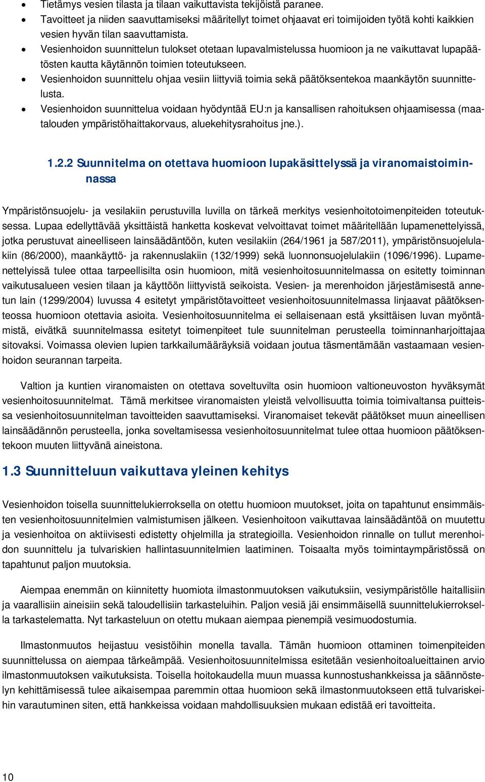 Vesienhoidon suunnittelun tulokset otetaan lupavalmistelussa huomioon ja ne vaikuttavat lupapäätösten kautta käytännön toimien toteutukseen.