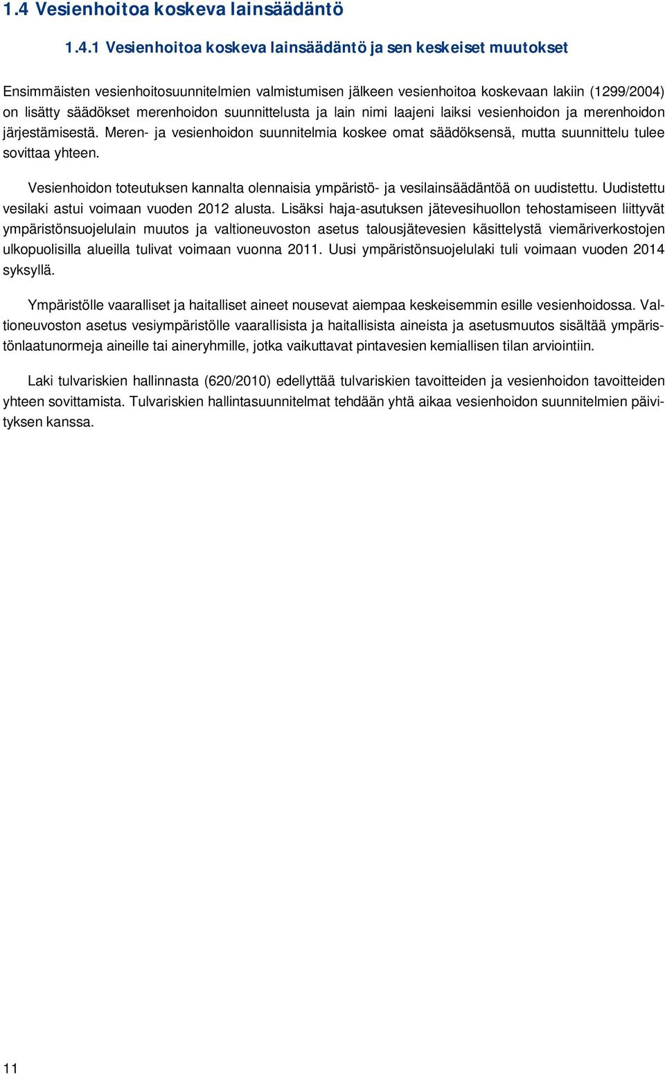 Meren- ja vesienhoidon suunnitelmia koskee omat säädöksensä, mutta suunnittelu tulee sovittaa yhteen. Vesienhoidon toteutuksen kannalta olennaisia ympäristö- ja vesilainsäädäntöä on uudistettu.