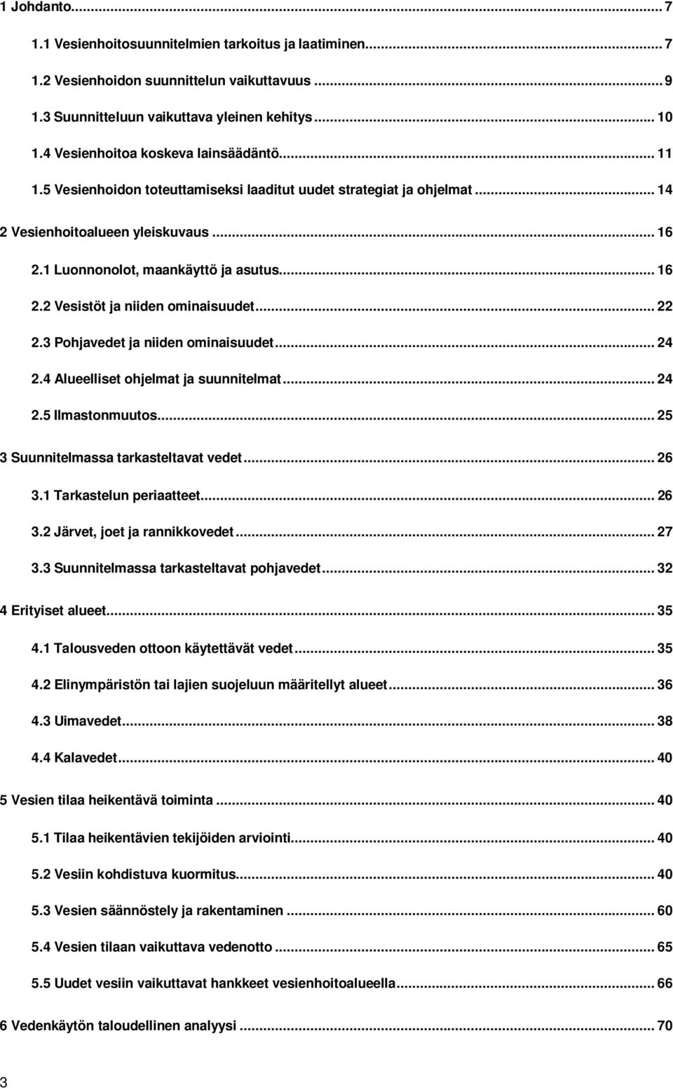 .. 16 2.2 Vesistöt ja niiden ominaisuudet... 22 2.3 Pohjavedet ja niiden ominaisuudet... 24 2.4 Alueelliset ohjelmat ja suunnitelmat... 24 2.5 Ilmastonmuutos... 25 3 Suunnitelmassa tarkasteltavat vedet.