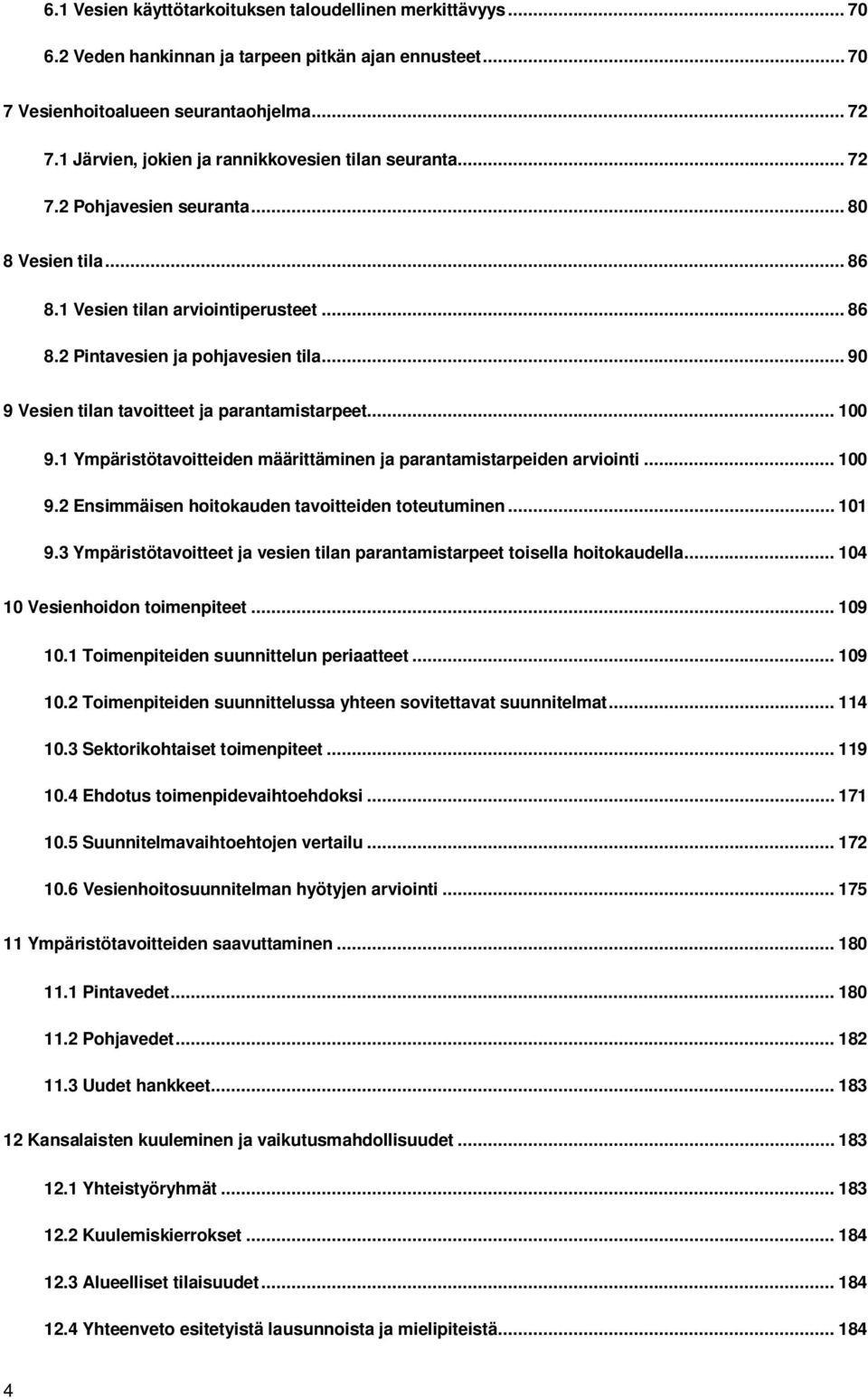 .. 90 9 Vesien tilan tavoitteet ja parantamistarpeet... 100 9.1 Ympäristötavoitteiden määrittäminen ja parantamistarpeiden arviointi... 100 9.2 Ensimmäisen hoitokauden tavoitteiden toteutuminen.