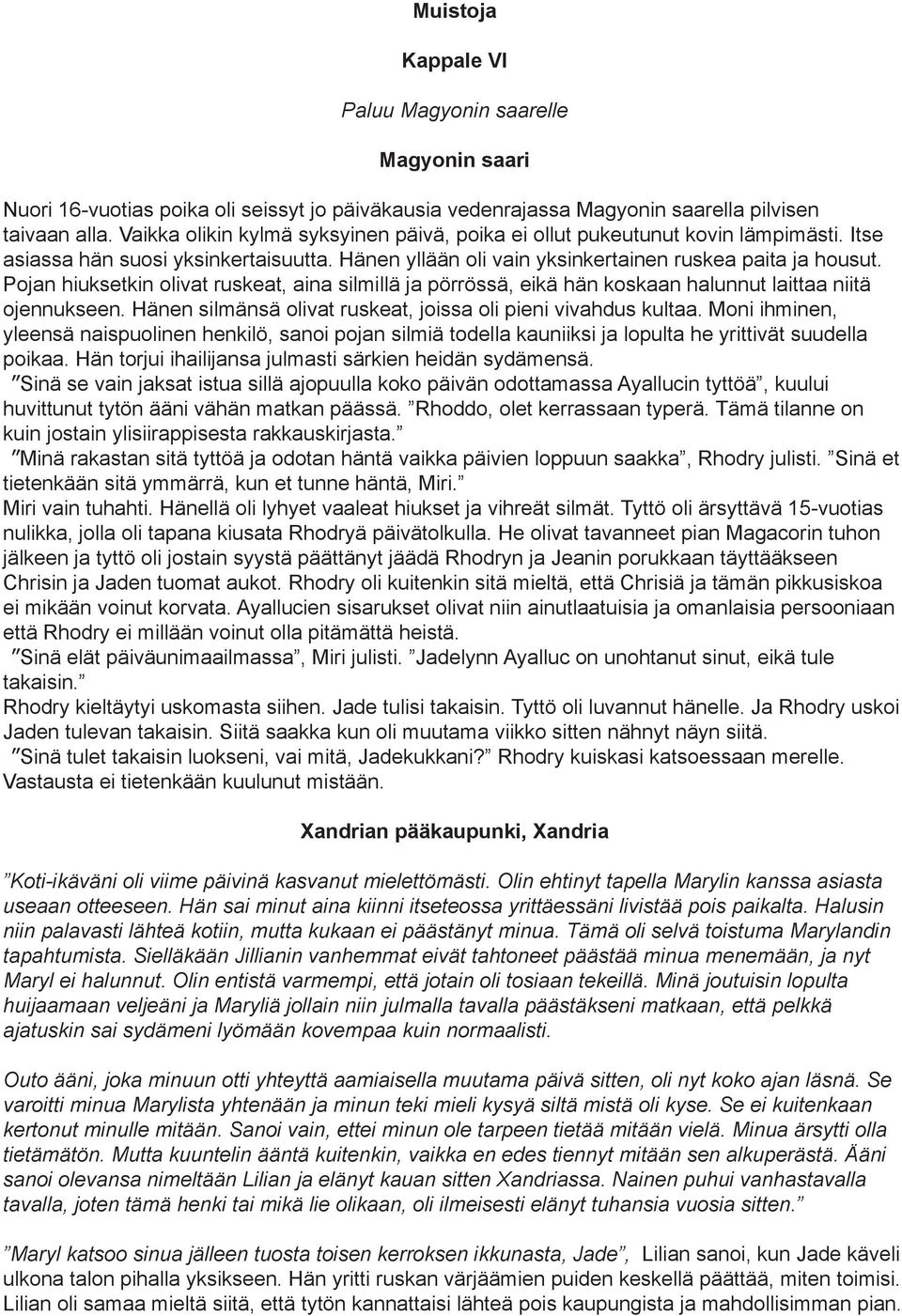 Pojan hiuksetkin olivat ruskeat, aina silmillä ja pörrössä, eikä hän koskaan halunnut laittaa niitä ojennukseen. Hänen silmänsä olivat ruskeat, joissa oli pieni vivahdus kultaa.