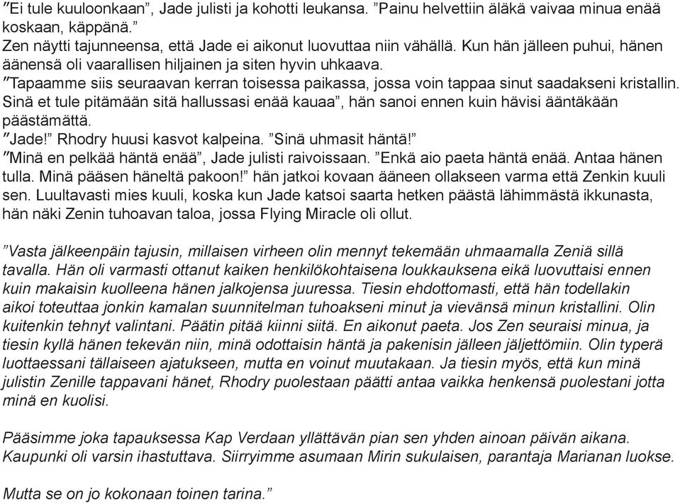 Sinä et tule pitämään sitä hallussasi enää kauaa, hän sanoi ennen kuin hävisi ääntäkään päästämättä. Jade! Rhodry huusi kasvot kalpeina. Sinä uhmasit häntä!