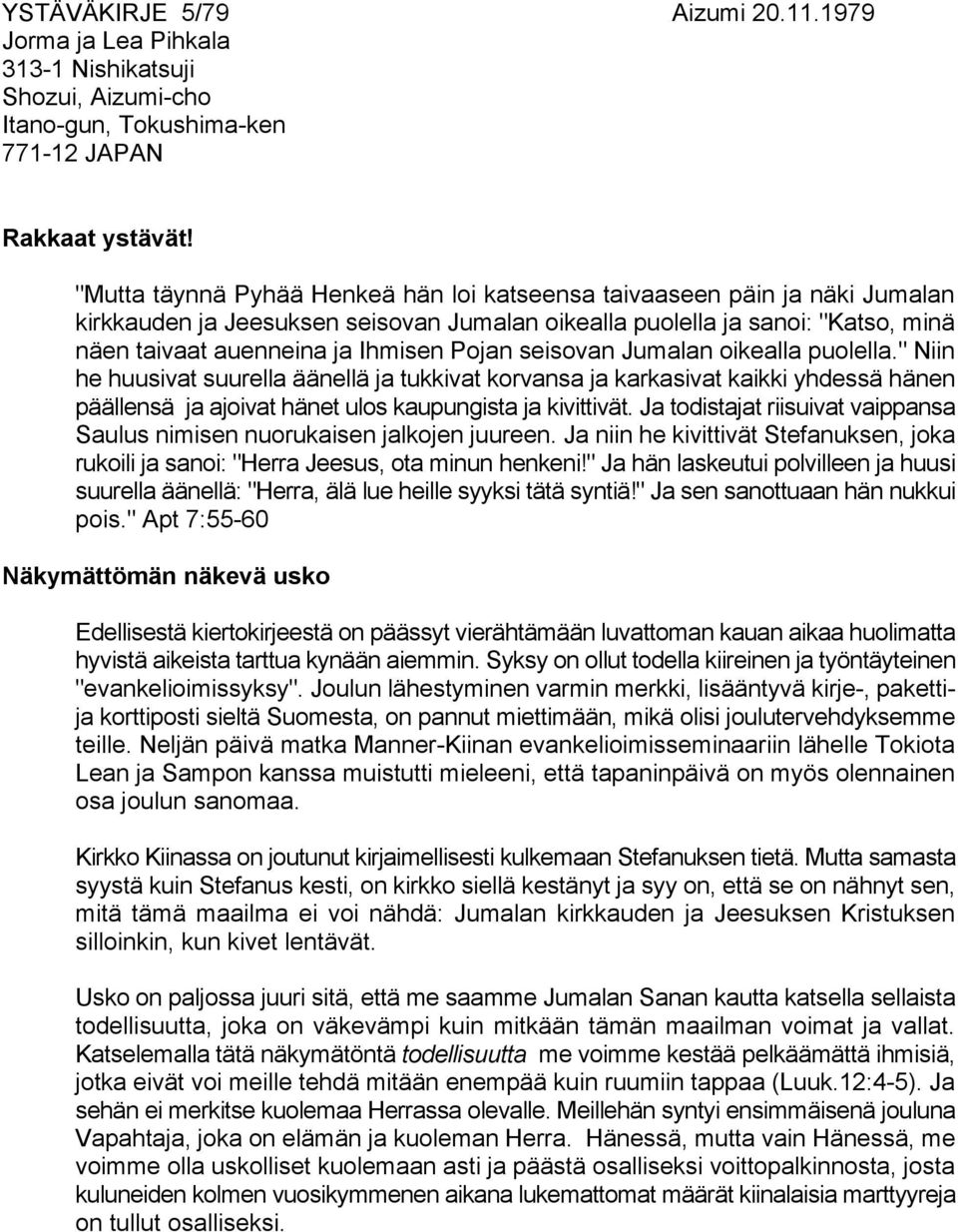 seisovan Jumalan oikealla puolella." Niin he huusivat suurella äänellä ja tukkivat korvansa ja karkasivat kaikki yhdessä hänen päällensä ja ajoivat hänet ulos kaupungista ja kivittivät.