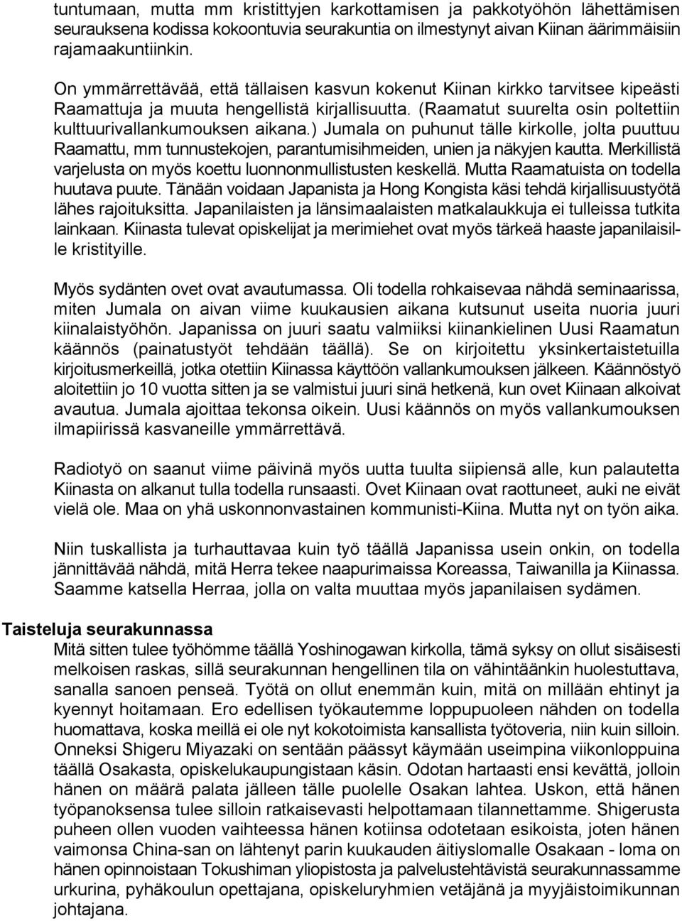 ) Jumala on puhunut tälle kirkolle, jolta puuttuu Raamattu, mm tunnustekojen, parantumisihmeiden, unien ja näkyjen kautta. Merkillistä varjelusta on myös koettu luonnonmullistusten keskellä.