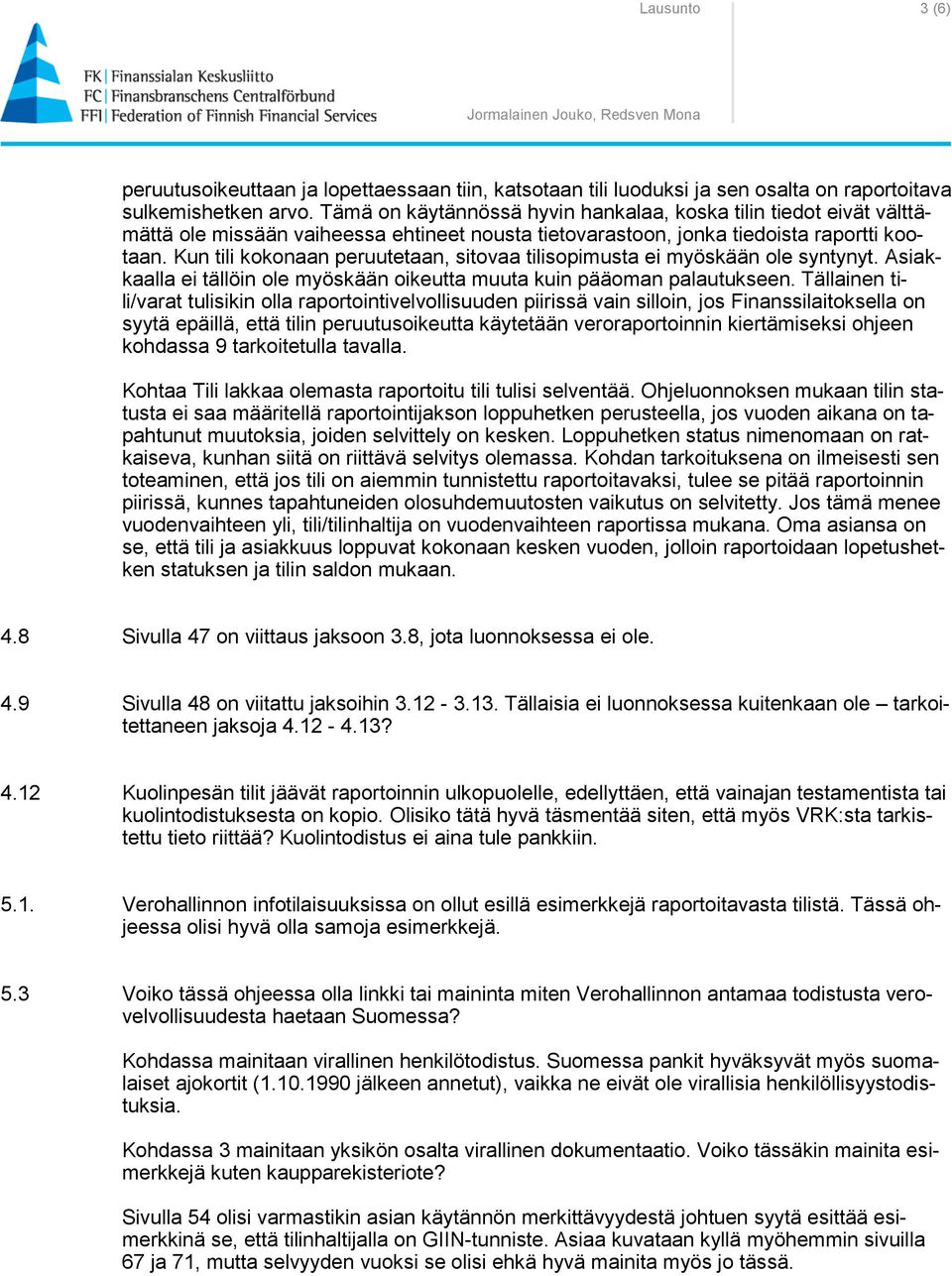 Kun tili kokonaan peruutetaan, sitovaa tilisopimusta ei myöskään ole syntynyt. Asiakkaalla ei tällöin ole myöskään oikeutta muuta kuin pääoman palautukseen.