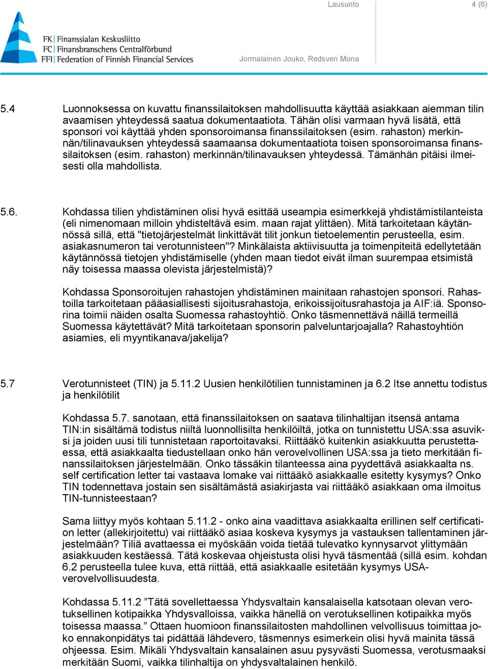 rahaston) merkinnän/tilinavauksen yhteydessä saamaansa dokumentaatiota toisen sponsoroimansa finanssilaitoksen (esim. rahaston) merkinnän/tilinavauksen yhteydessä.