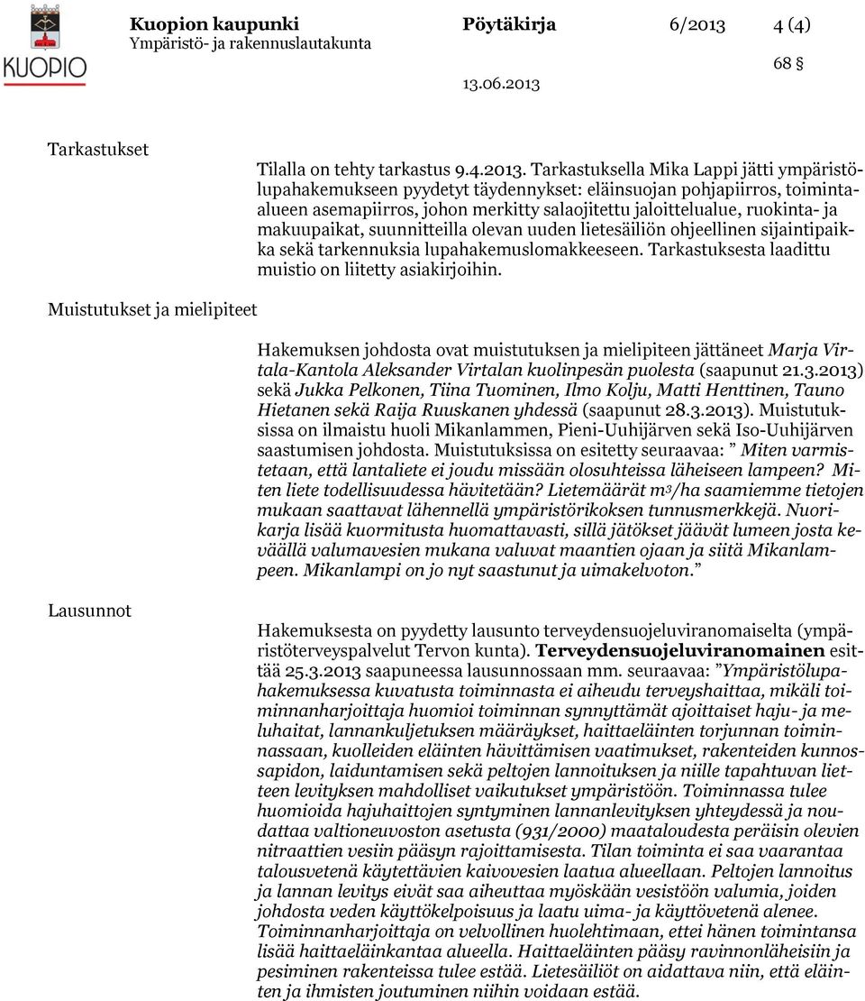 Tarkastuksella Mika Lappi jätti ympäristölupahakemukseen pyydetyt täydennykset: eläinsuojan pohjapiirros, toimintaalueen asemapiirros, johon merkitty salaojitettu jaloittelualue, ruokinta- ja