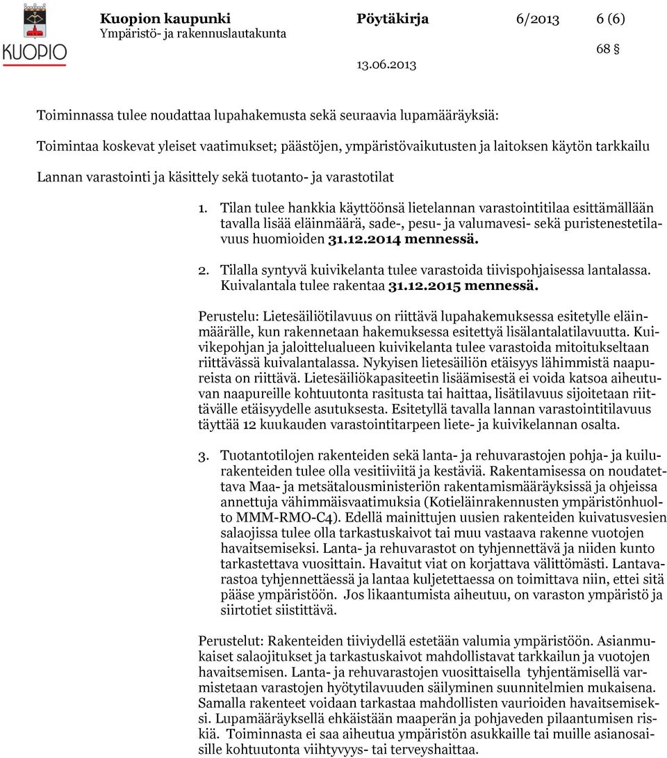 Tilan tulee hankkia käyttöönsä lietelannan varastointitilaa esittämällään tavalla lisää eläinmäärä, sade-, pesu- ja valumavesi- sekä puristenestetilavuus huomioiden 31.12.2014 mennessä. 2.