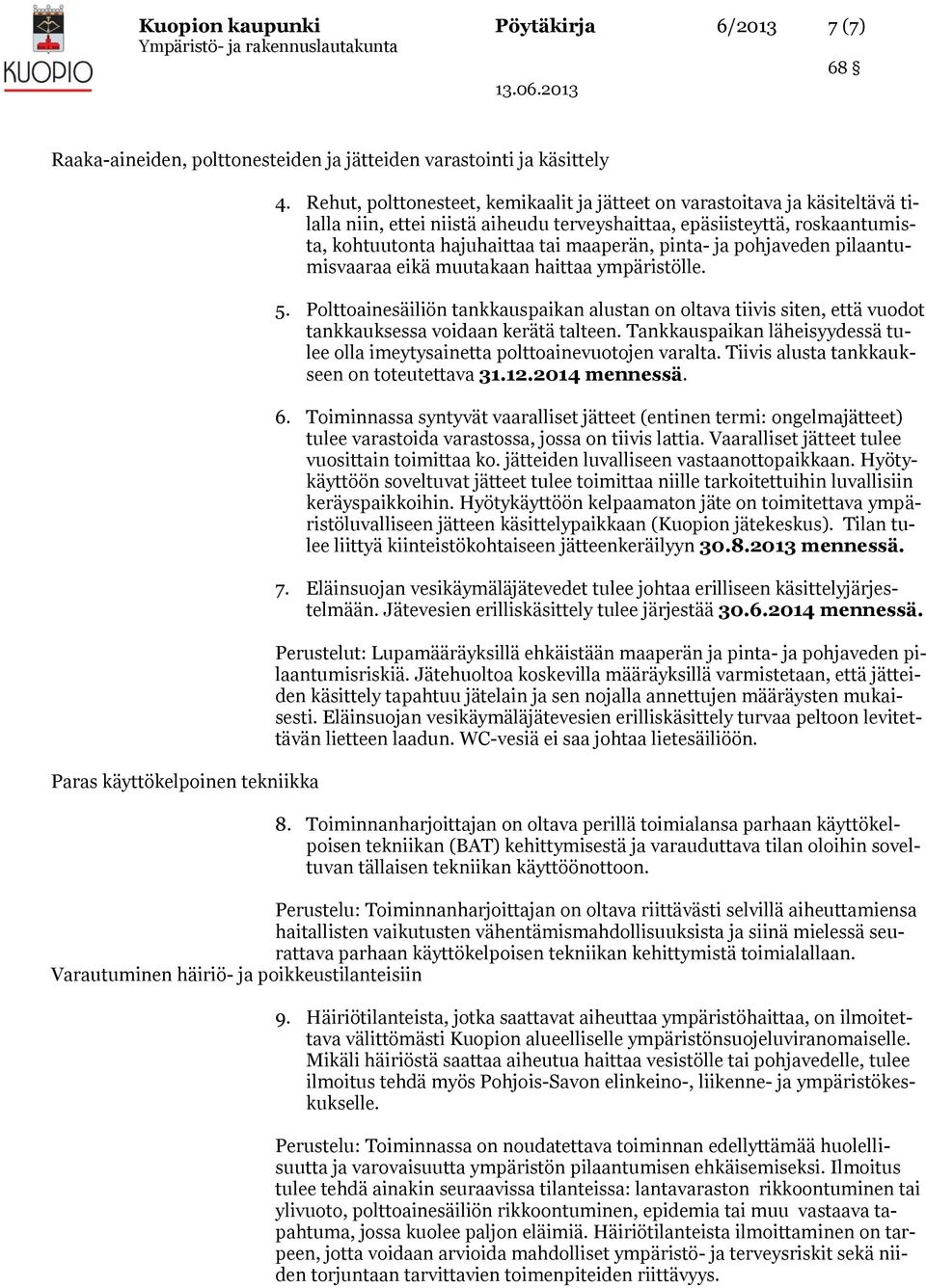 pinta- ja pohjaveden pilaantumisvaaraa eikä muutakaan haittaa ympäristölle. 5. Polttoainesäiliön tankkauspaikan alustan on oltava tiivis siten, että vuodot tankkauksessa voidaan kerätä talteen.