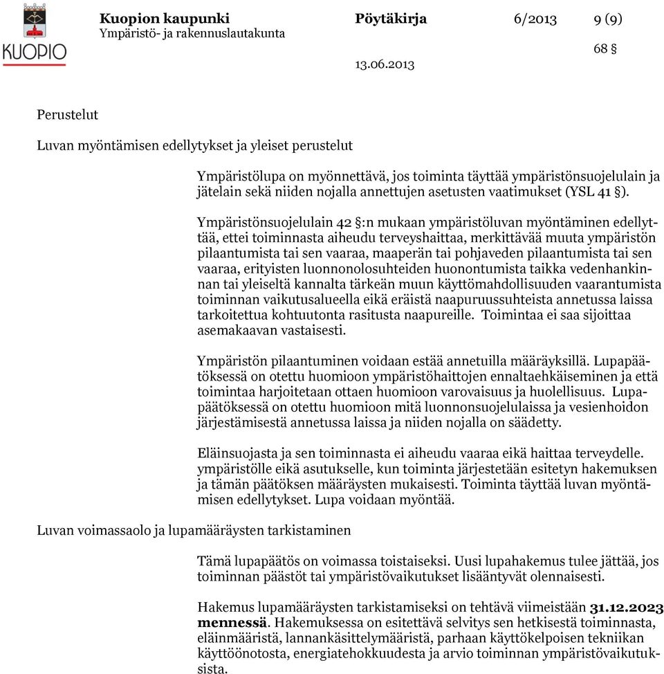 Ympäristönsuojelulain 42 :n mukaan ympäristöluvan myöntäminen edellyttää, ettei toiminnasta aiheudu terveyshaittaa, merkittävää muuta ympäristön pilaantumista tai sen vaaraa, maaperän tai pohjaveden