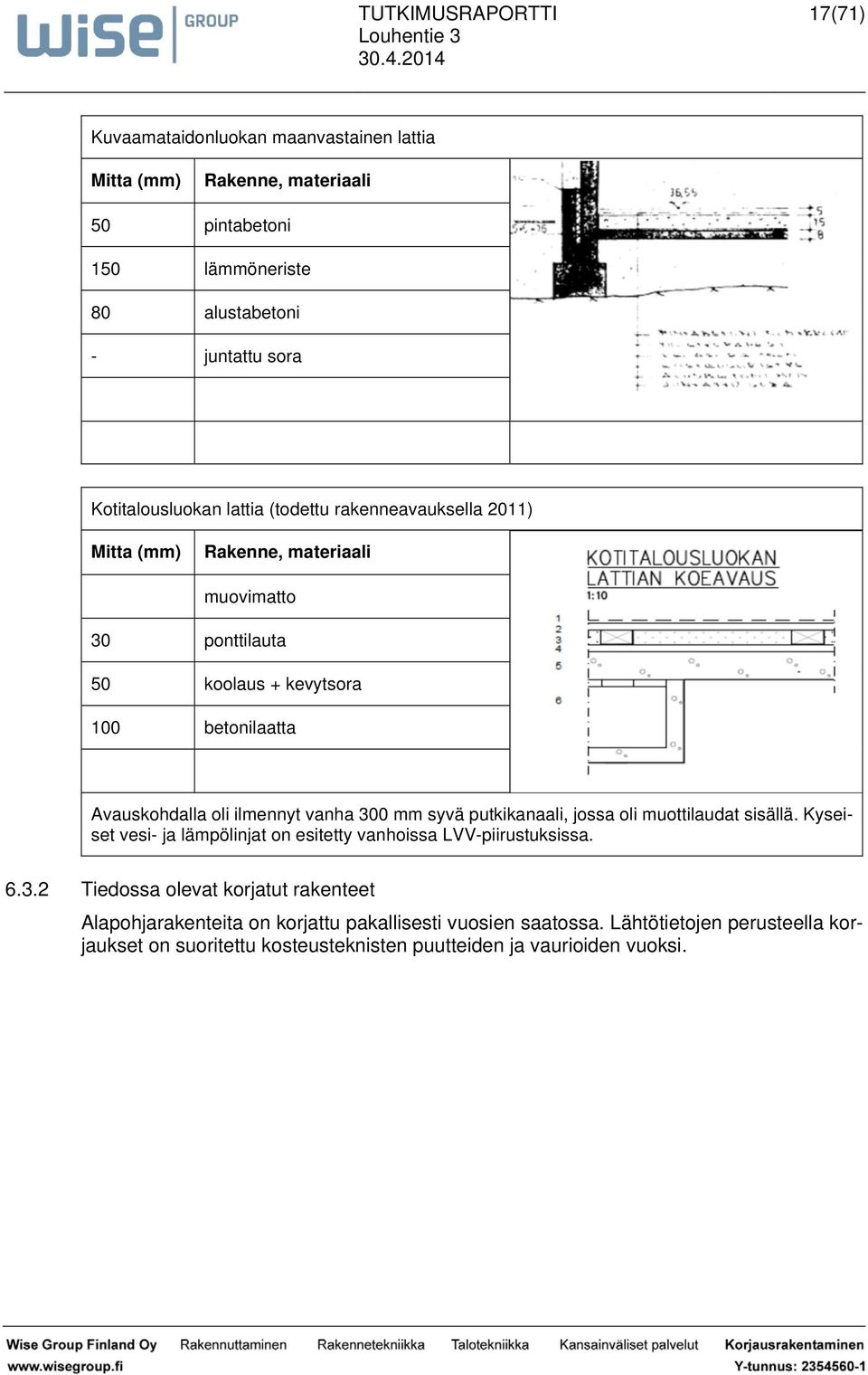 vanha 300 mm syvä putkikanaali, jossa oli muottilaudat sisällä. Kyseiset vesi- ja lämpölinjat on esitetty vanhoissa LVV-piirustuksissa. 6.3.2 Tiedossa olevat korjatut rakenteet Alapohjarakenteita on korjattu pakallisesti vuosien saatossa.