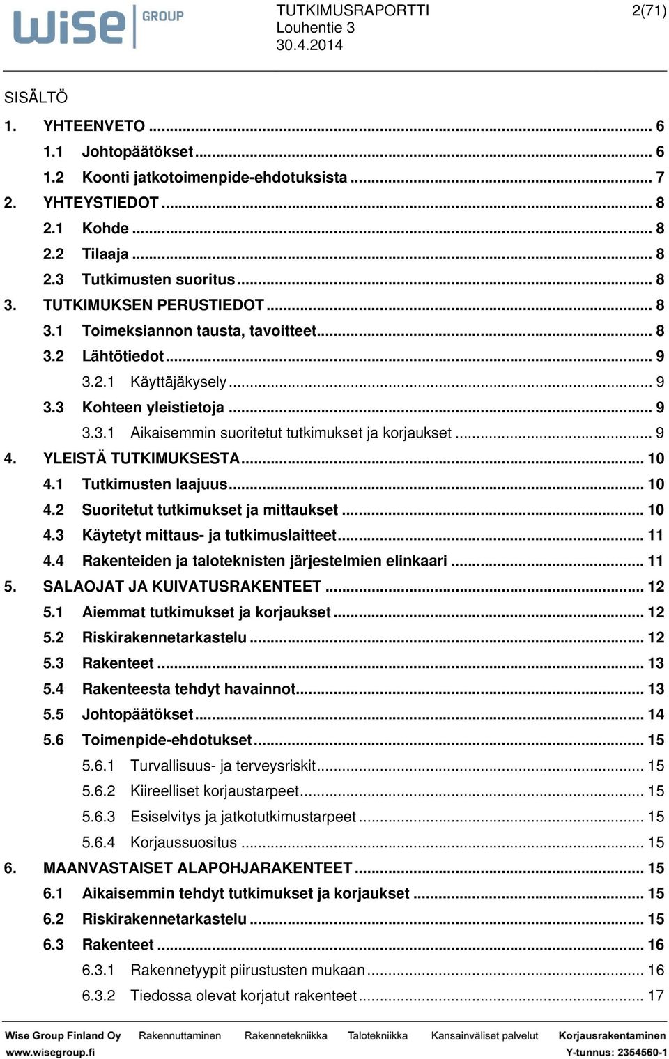 .. 9 4. YLEISTÄ TUTKIMUKSESTA... 10 4.1 Tutkimusten laajuus... 10 4.2 Suoritetut tutkimukset ja mittaukset... 10 4.3 Käytetyt mittaus- ja tutkimuslaitteet... 11 4.