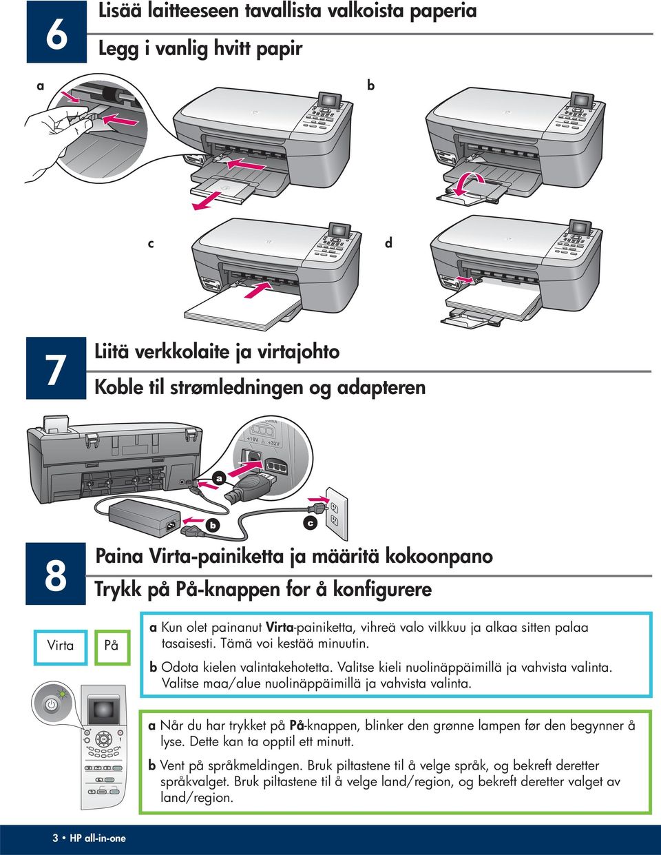 b Odota kielen valintakehotetta. Valitse kieli nuolinäppäimillä ja vahvista valinta. Valitse maa/alue nuolinäppäimillä ja vahvista valinta.