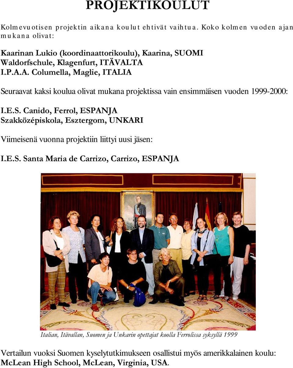 ODJHQIXUW,7b9$/7$,3$$&ROXPHOOD0DJOLH,7$/,$ Seuraavat kaksi koulua olivat mukana projektissa vain ensimmäisen vuoden 1999-2000:,(6&DQLGR)HUURO(63$1-$ 6]DNN