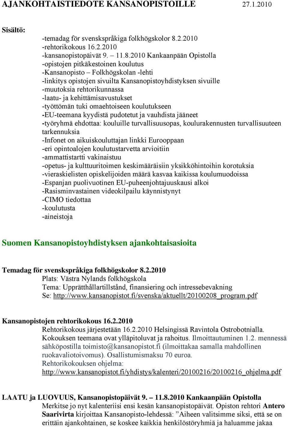 2010 Kankaanpään Opistolla -opistojen pitkäkestoinen koulutus -Kansanopisto Folkhögskolan -lehti -linkitys opistojen sivuilta Kansanopistoyhdistyksen sivuille -muutoksia rehtorikunnassa -laatu- ja