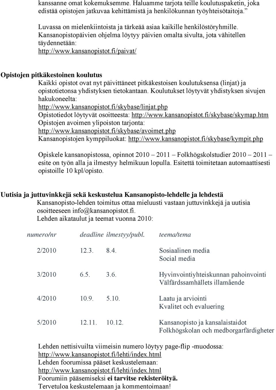 fi/paivat/ Opistojen pitkäkestoinen koulutus Kaikki opistot ovat nyt päivittäneet pitkäkestoisen koulutuksensa (linjat) ja opistotietonsa yhdistyksen tietokantaan.