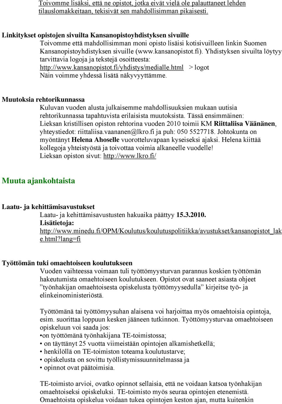 Yhdistyksen sivuilta löytyy tarvittavia logoja ja tekstejä osoitteesta: http://www.kansanopistot.fi/yhdistys/medialle.html > logot Näin voimme yhdessä lisätä näkyvyyttämme.
