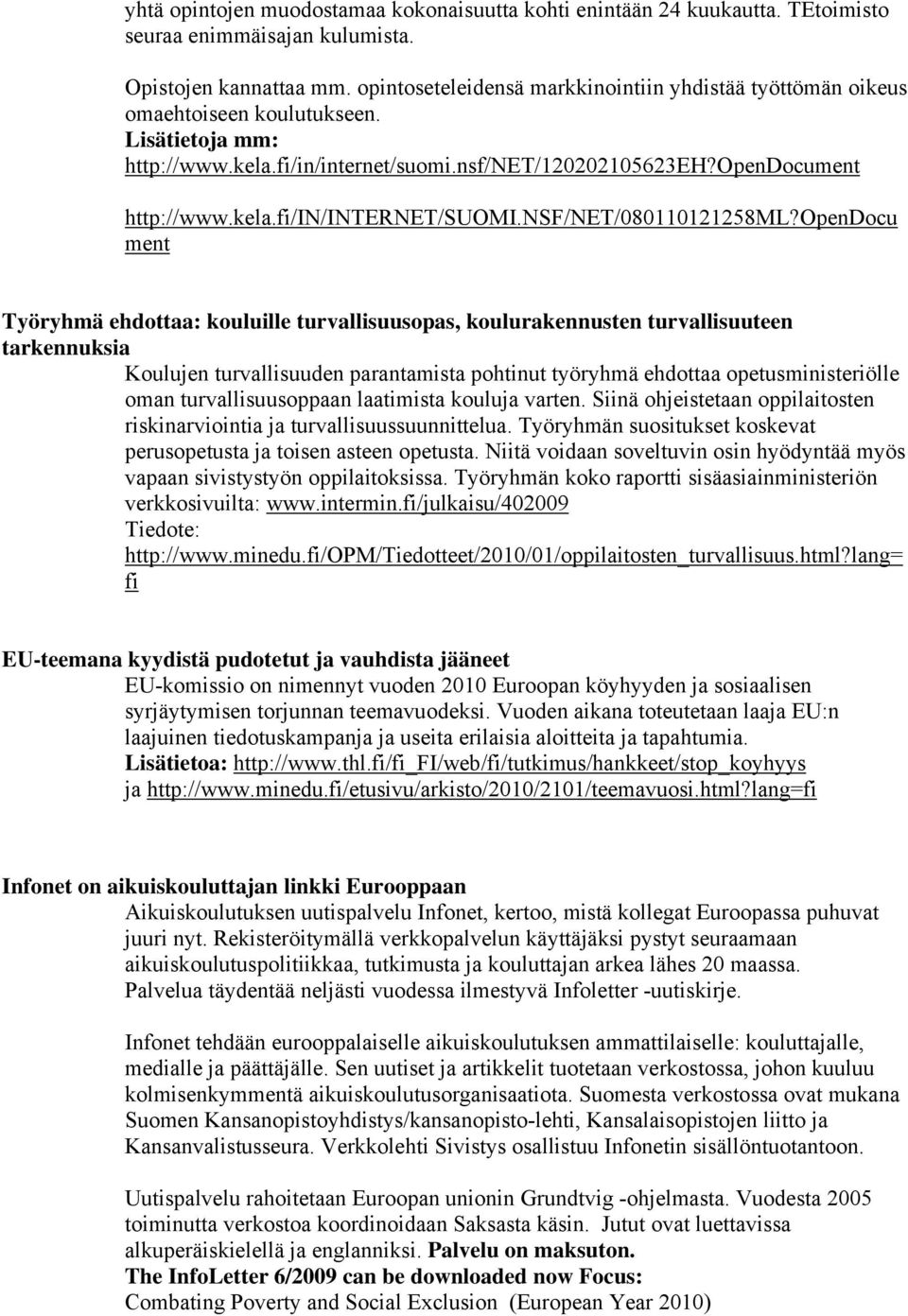 opendocu ment Työryhmä ehdottaa: kouluille turvallisuusopas, koulurakennusten turvallisuuteen tarkennuksia Koulujen turvallisuuden parantamista pohtinut työryhmä ehdottaa opetusministeriölle oman