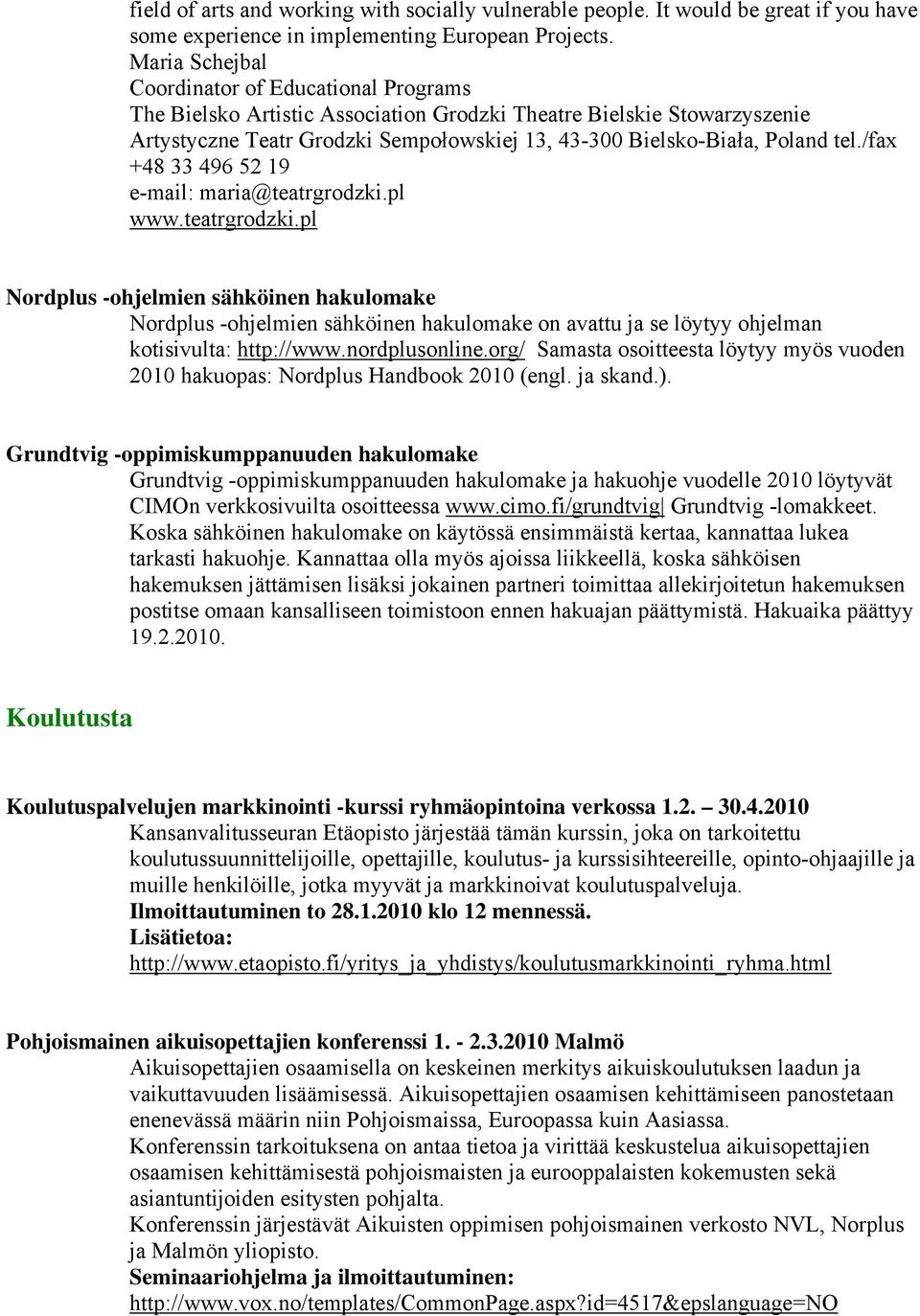 tel./fax +48 33 496 52 19 e-mail: maria@teatrgrodzki.pl www.teatrgrodzki.pl Nordplus -ohjelmien sähköinen hakulomake Nordplus -ohjelmien sähköinen hakulomake on avattu ja se löytyy ohjelman kotisivulta: http://www.