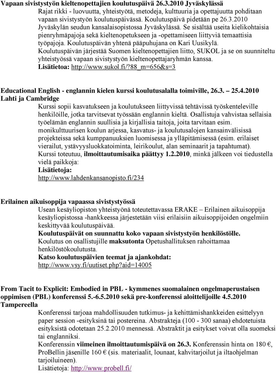 Se sisältää useita kielikohtaisia pienryhmäpajoja sekä kieltenopetukseen ja -opettamiseen liittyviä temaattisia työpajoja. Koulutuspäivän yhtenä pääpuhujana on Kari Uusikylä.