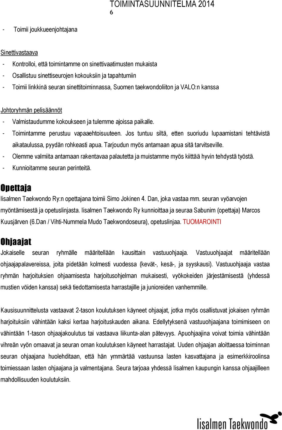 Jos tuntuu siltä, etten suoriudu lupaamistani tehtävistä aikataulussa, pyydän rohkeasti apua. Tarjoudun myös antamaan apua sitä tarvitseville.