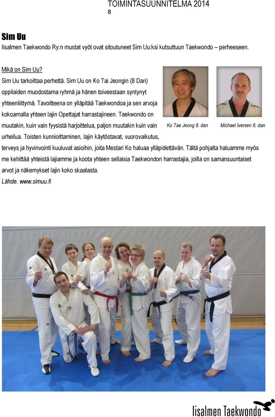 Tavoitteena on ylläpitää Taekwondoa ja sen arvoja kokoamalla yhteen lajin Opettajat harrastajineen. Taekwondo on muutakin, kuin vain fyysistä harjoittelua, paljon muutakin kuin vain urheilua.