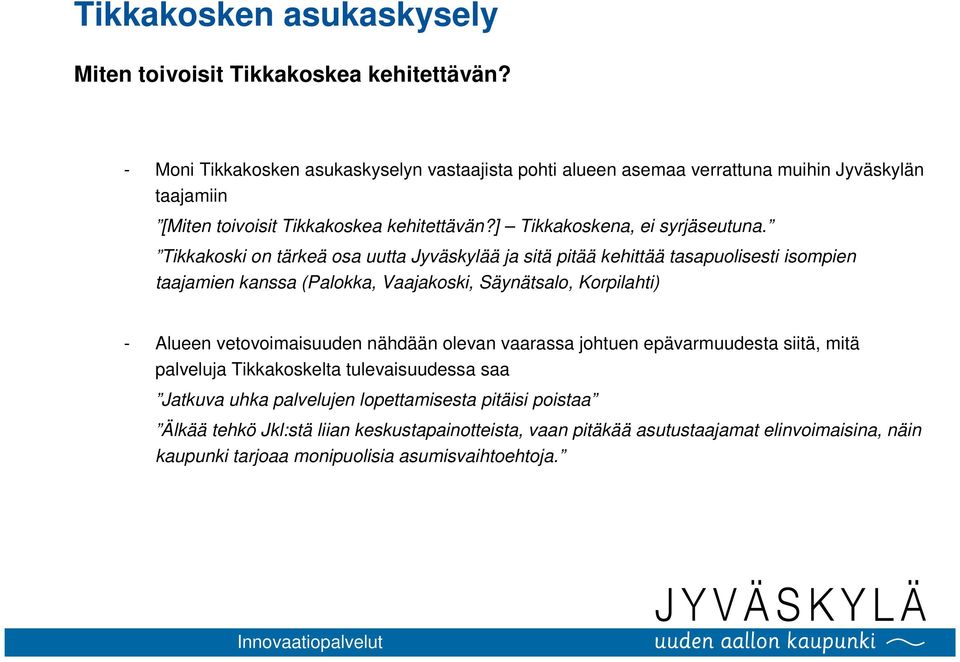 Tikkakoski on tärkeä osa uutta Jyväskylää ja sitä pitää kehittää tasapuolisesti isompien taajamien kanssa (Palokka, Vaajakoski, Säynätsalo, Korpilahti) - Alueen