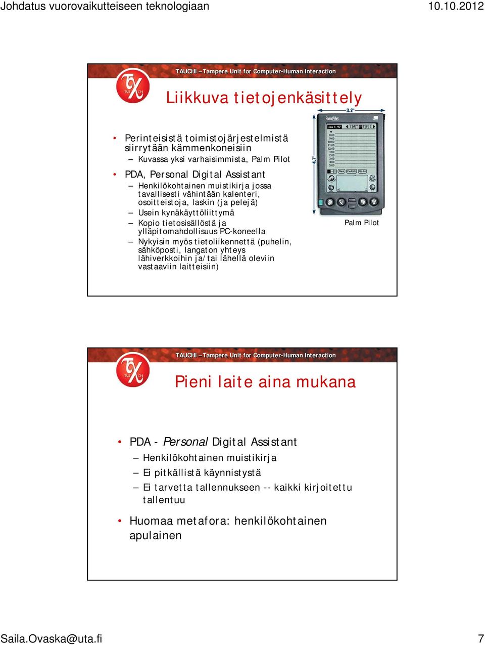 myös tietoliikennettä (puhelin, sähköposti, langaton yhteys lähiverkkoihin ja/tai lähellä oleviin vastaaviin laitteisiin) Palm Pilot Pieni laite aina mukana PDA - Personal Digital