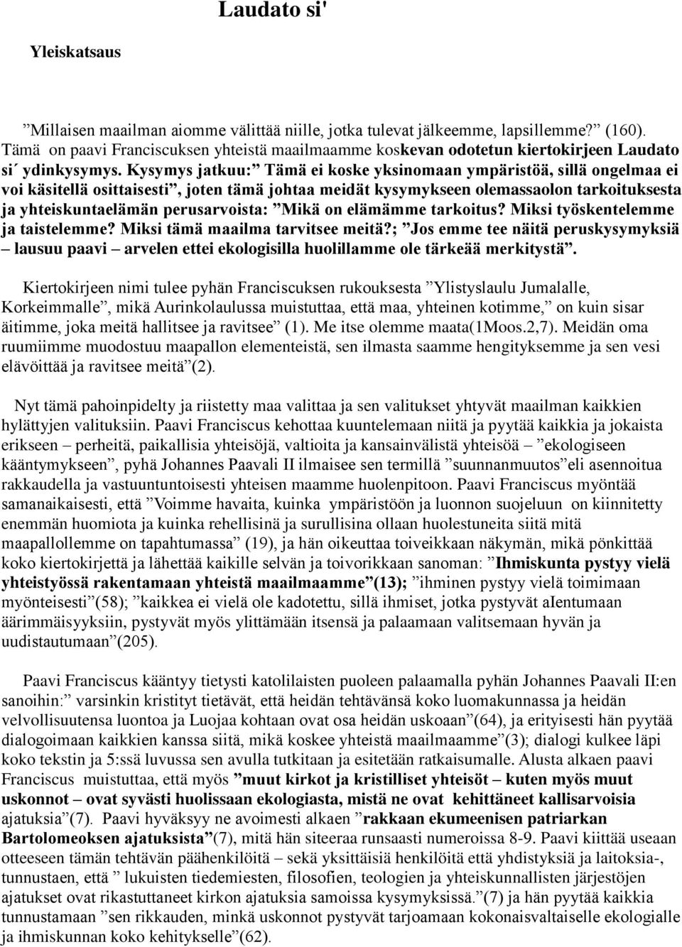 Kysymys jatkuu: Tämä ei koske yksinomaan ympäristöä, sillä ongelmaa ei voi käsitellä osittaisesti, joten tämä johtaa meidät kysymykseen olemassaolon tarkoituksesta ja yhteiskuntaelämän perusarvoista: