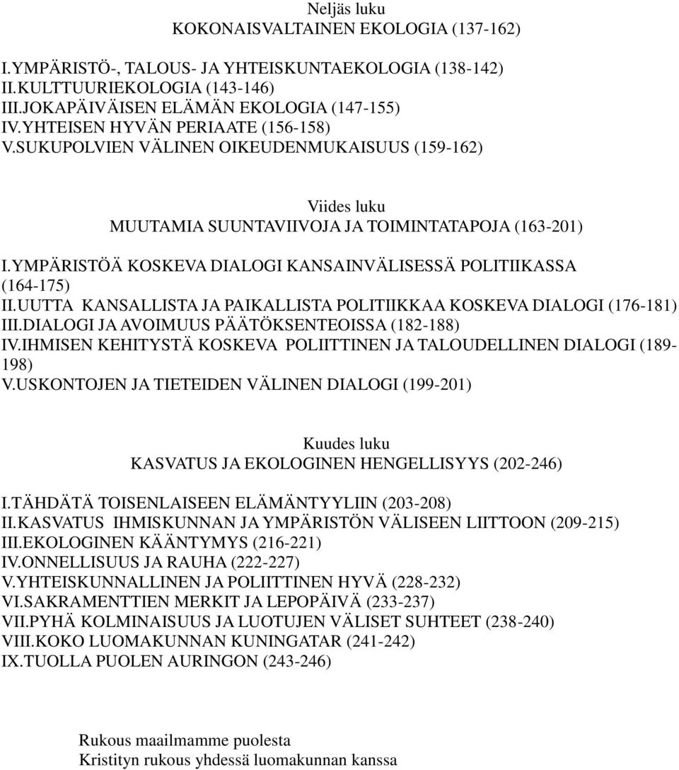 YMPÄRISTÖÄ KOSKEVA DIALOGI KANSAINVÄLISESSÄ POLITIIKASSA (164-175) II.UUTTA KANSALLISTA JA PAIKALLISTA POLITIIKKAA KOSKEVA DIALOGI (176-181) III.DIALOGI JA AVOIMUUS PÄÄTÖKSENTEOISSA (182-188) IV.