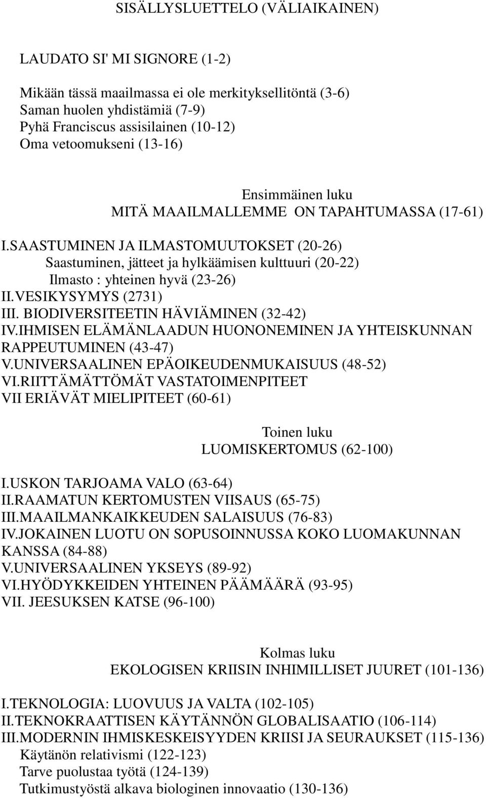 SAASTUMINEN JA ILMASTOMUUTOKSET (20-26) Saastuminen, jätteet ja hylkäämisen kulttuuri (20-22) Ilmasto : yhteinen hyvä (23-26) II.VESIKYSYMYS (2731) III. BIODIVERSITEETIN HÄVIÄMINEN (32-42) IV.