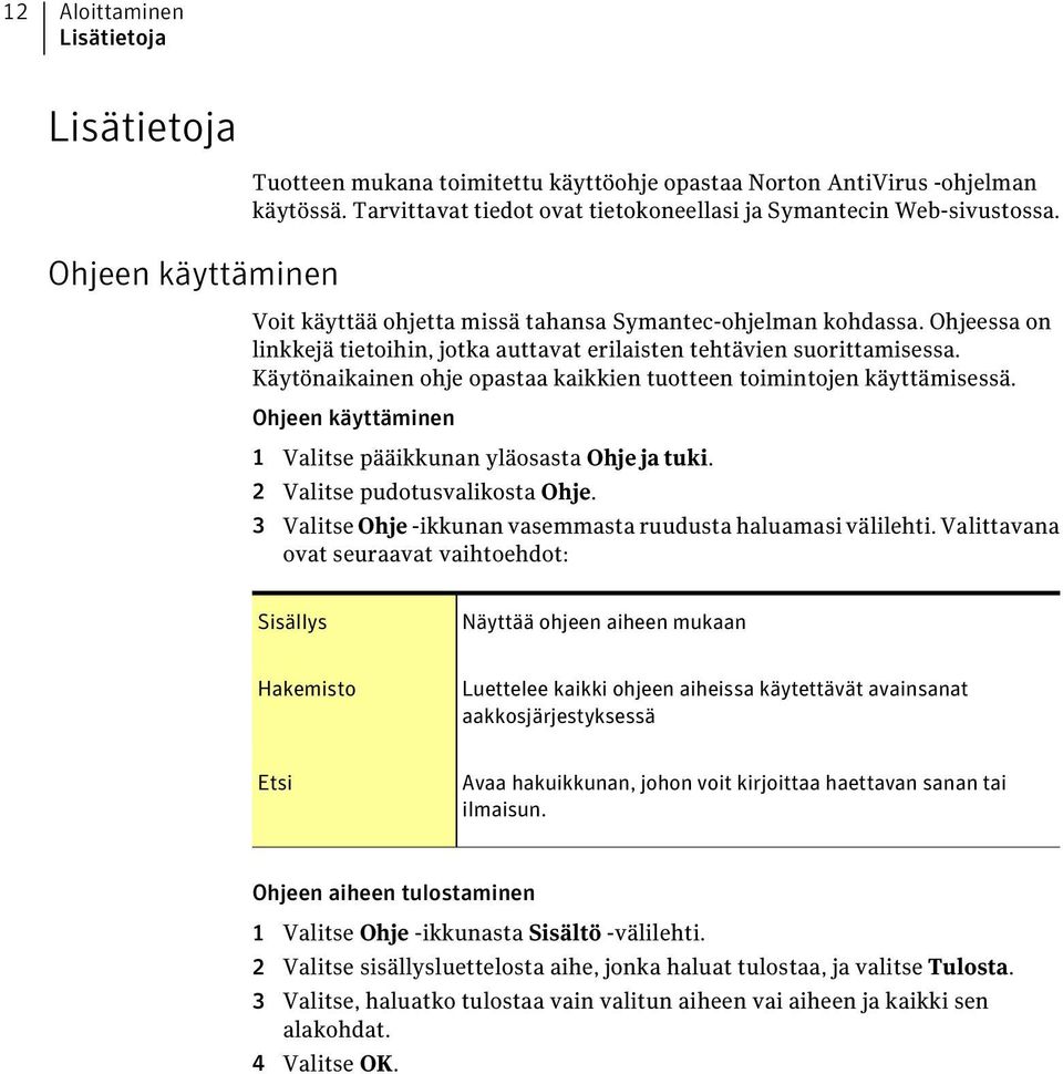 Ohjeessa on linkkejä tietoihin, jotka auttavat erilaisten tehtävien suorittamisessa. Käytönaikainen ohje opastaa kaikkien tuotteen toimintojen käyttämisessä.