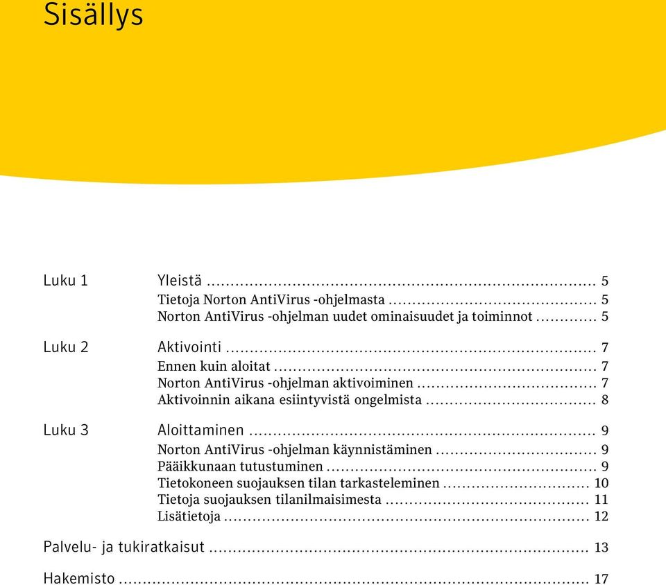 .. 7 Aktivoinnin aikana esiintyvistä ongelmista... 8 Luku 3 Aloittaminen... 9 Norton AntiVirus -ohjelman käynnistäminen.