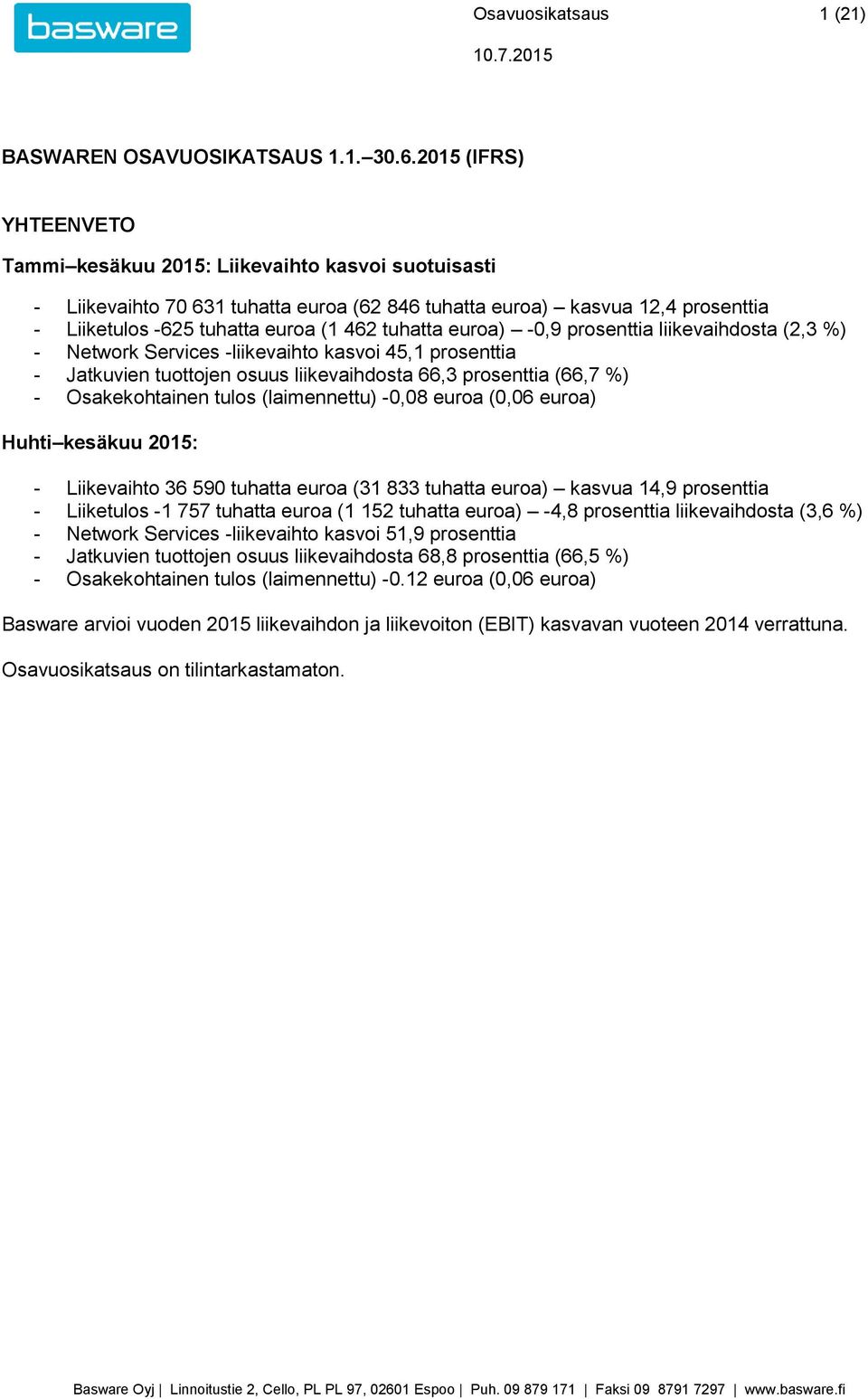 tuhatta euroa) -0,9 prosenttia liikevaihdosta (2,3 %) - Network Services -liikevaihto kasvoi 45,1 prosenttia - Jatkuvien tuottojen osuus liikevaihdosta 66,3 prosenttia (66,7 %) - Osakekohtainen tulos