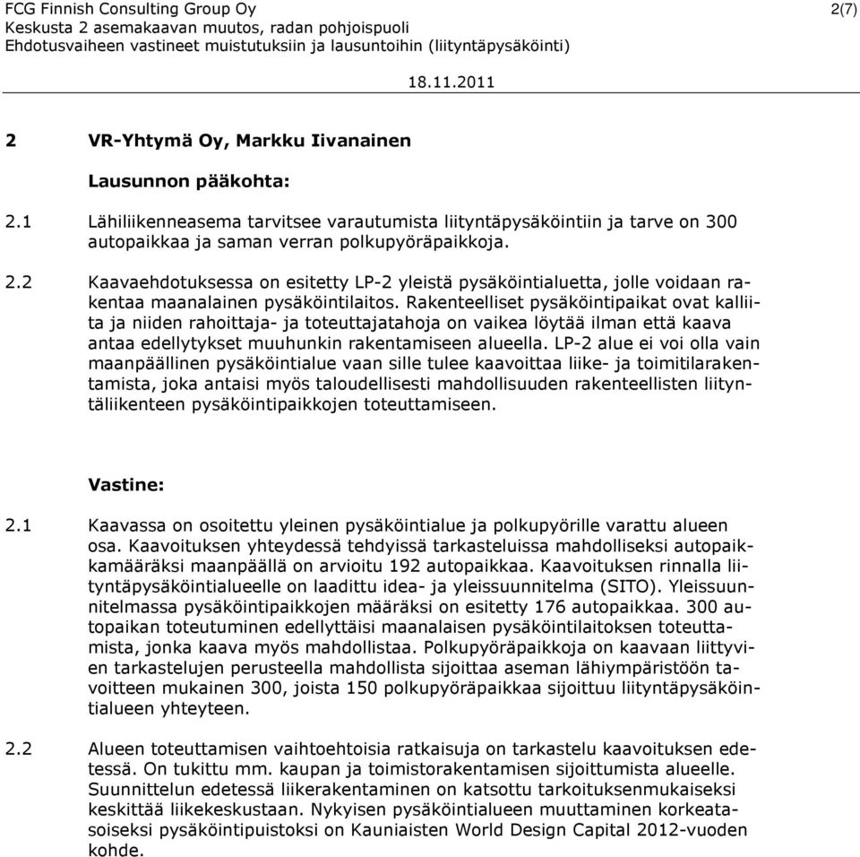 Rakenteelliset pysäköintipaikat ovat kalliita ja niiden rahoittaja- ja toteuttajatahoja on vaikea löytää ilman että kaava antaa edellytykset muuhunkin rakentamiseen alueella.