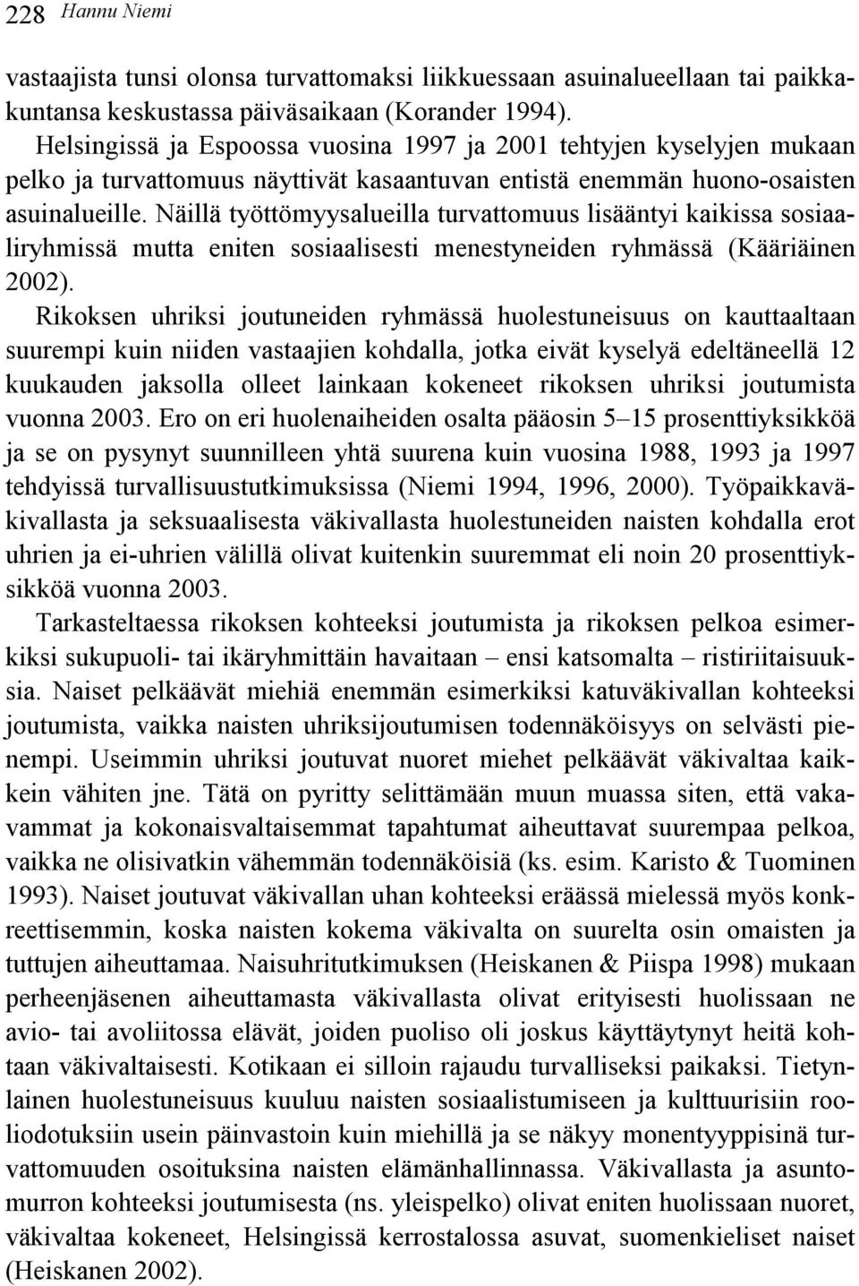 Näillä työttömyysalueilla turvattomuus lisääntyi kaikissa sosiaaliryhmissä mutta eniten sosiaalisesti menestyneiden ryhmässä (Kääriäinen 2002).