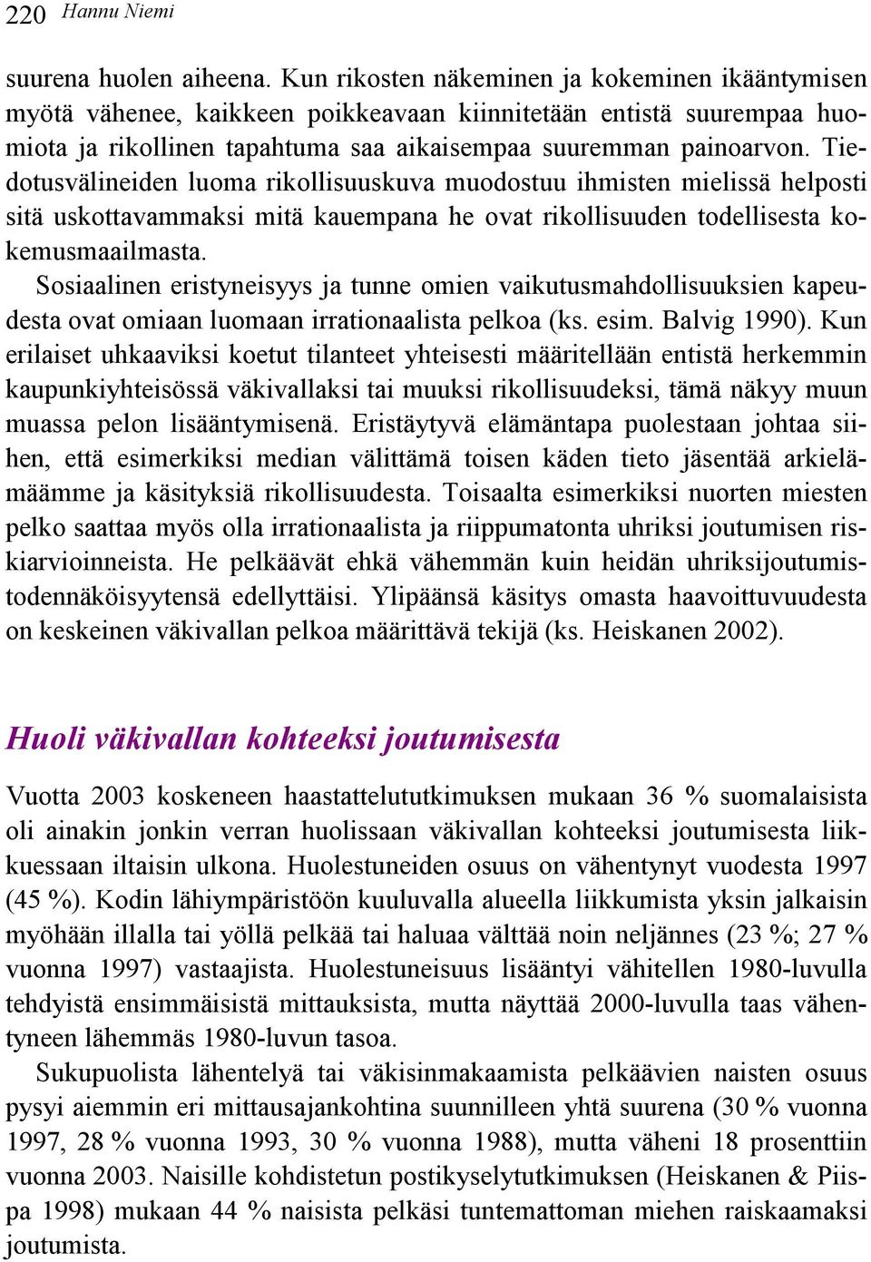 Tiedotusvälineiden luoma rikollisuuskuva muodostuu ihmisten mielissä helposti sitä uskottavammaksi mitä kauempana he ovat rikollisuuden todellisesta kokemusmaailmasta.