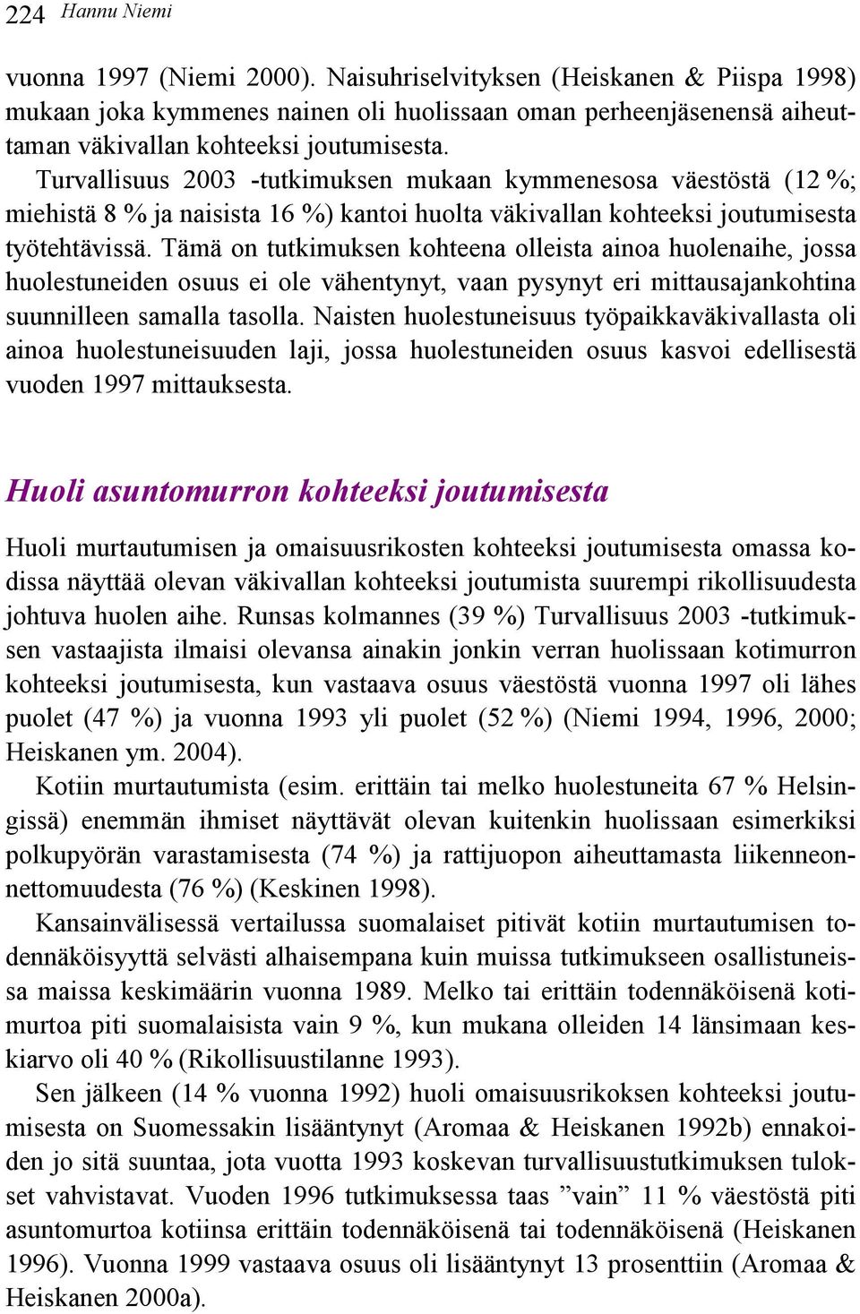 Tämä on tutkimuksen kohteena olleista ainoa huolenaihe, jossa huolestuneiden osuus ei ole vähentynyt, vaan pysynyt eri mittausajankohtina suunnilleen samalla tasolla.