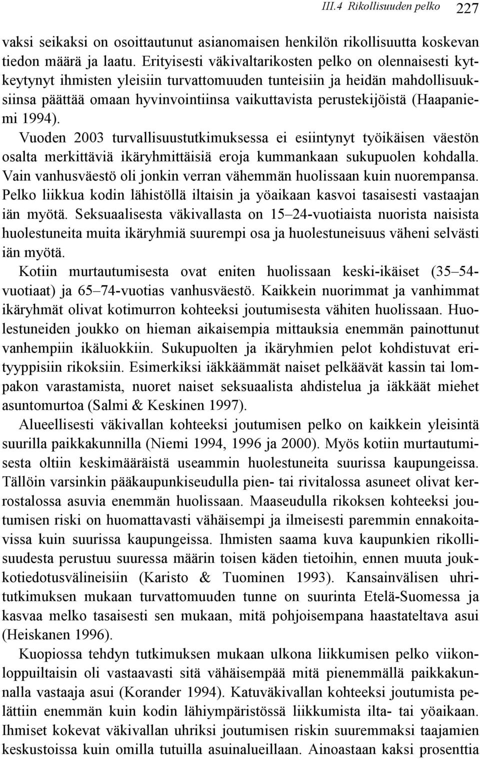 (Haapaniemi 1994). Vuoden 2003 turvallisuustutkimuksessa ei esiintynyt työikäisen väestön osalta merkittäviä ikäryhmittäisiä eroja kummankaan sukupuolen kohdalla.