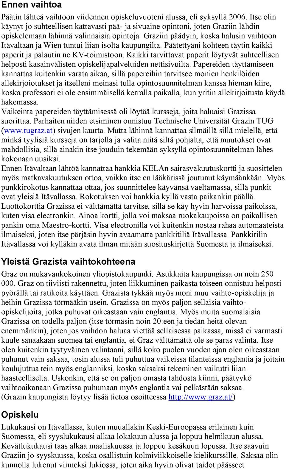 Graziin päädyin, koska halusin vaihtoon Itävaltaan ja Wien tuntui liian isolta kaupungilta. Päätettyäni kohteen täytin kaikki paperit ja palautin ne KV toimistoon.