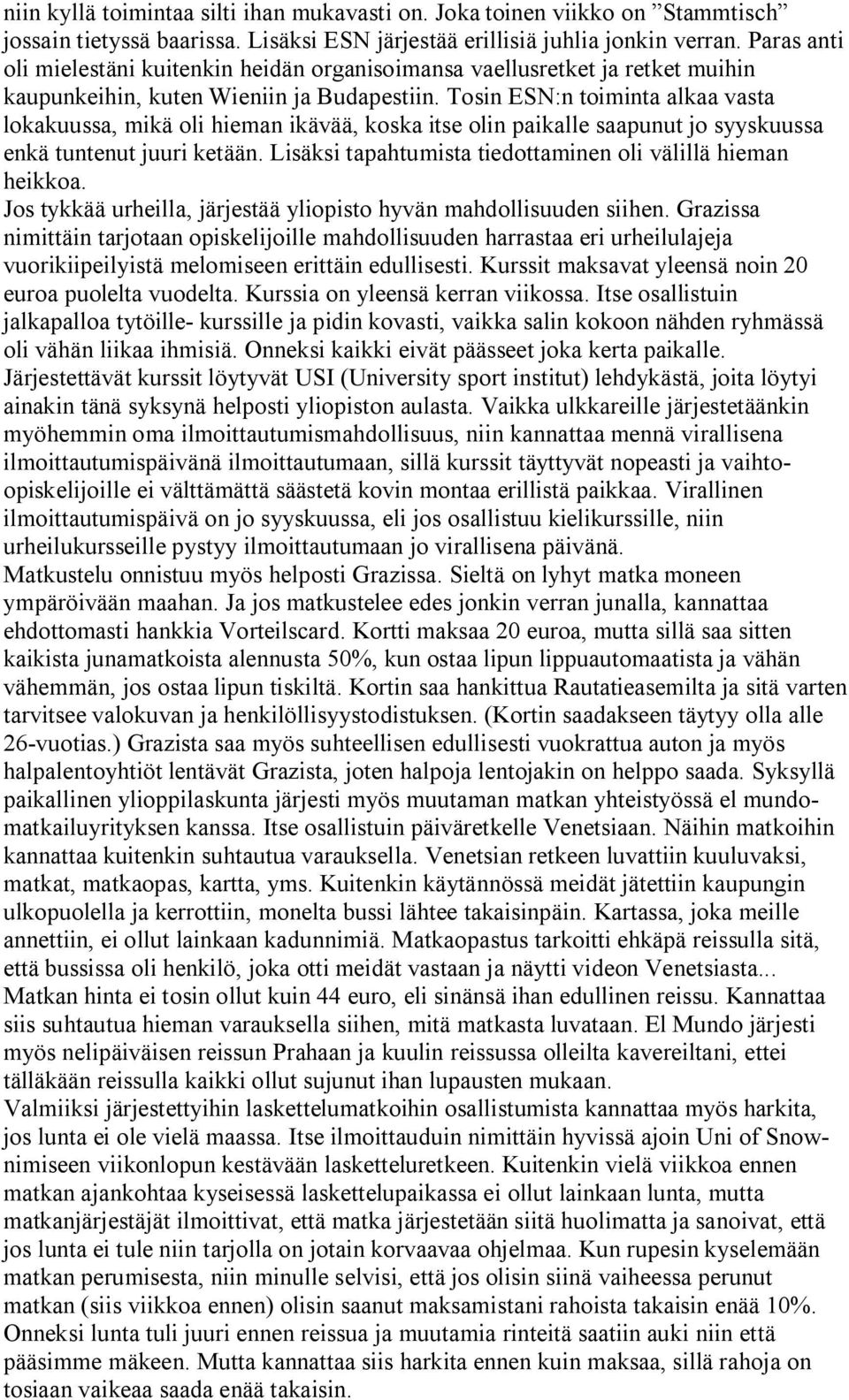 Tosin ESN:n toiminta alkaa vasta lokakuussa, mikä oli hieman ikävää, koska itse olin paikalle saapunut jo syyskuussa enkä tuntenut juuri ketään.